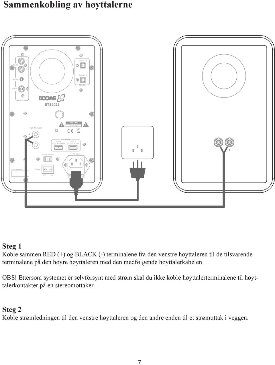 Ettersom systemet er selvforsynt med strøm skal du ikke koble høyttalerterminalene til høyttalerkontakter på
