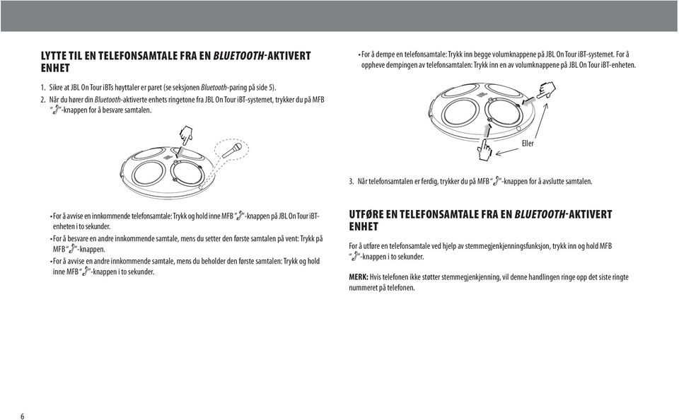 Når du hører din Bluetooth-aktiverte enhets ringetone fra JBL On Tour ibt-systemet, trykker du på MFB -knappen for å besvare samtalen. Eller Or 3.
