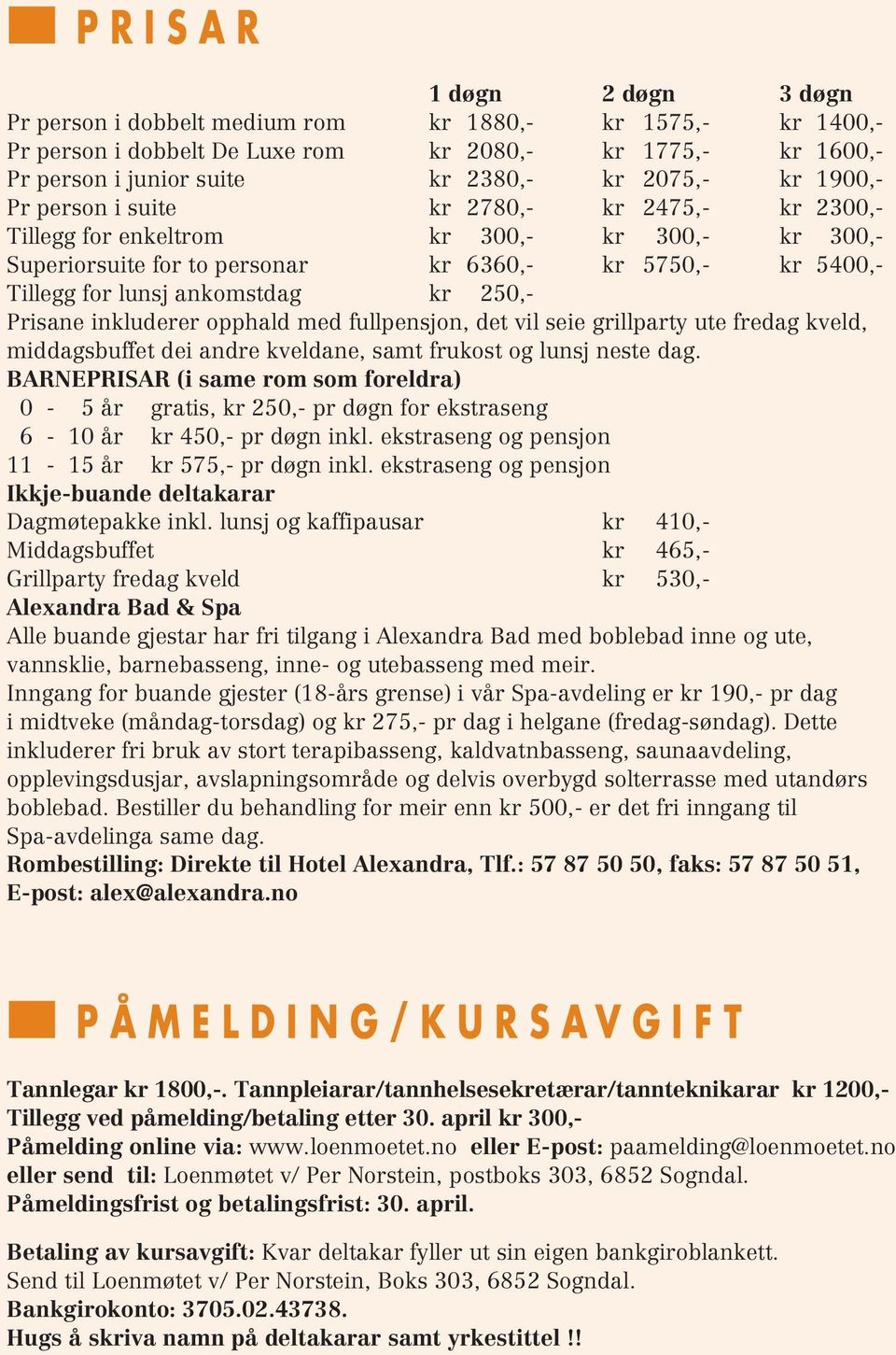 ankomstdag kr 250,- Prisane inkluderer opphald med fullpensjon, det vil seie grillparty ute fredag kveld, middagsbuffet dei andre kveldane, samt frukost og lunsj neste dag.