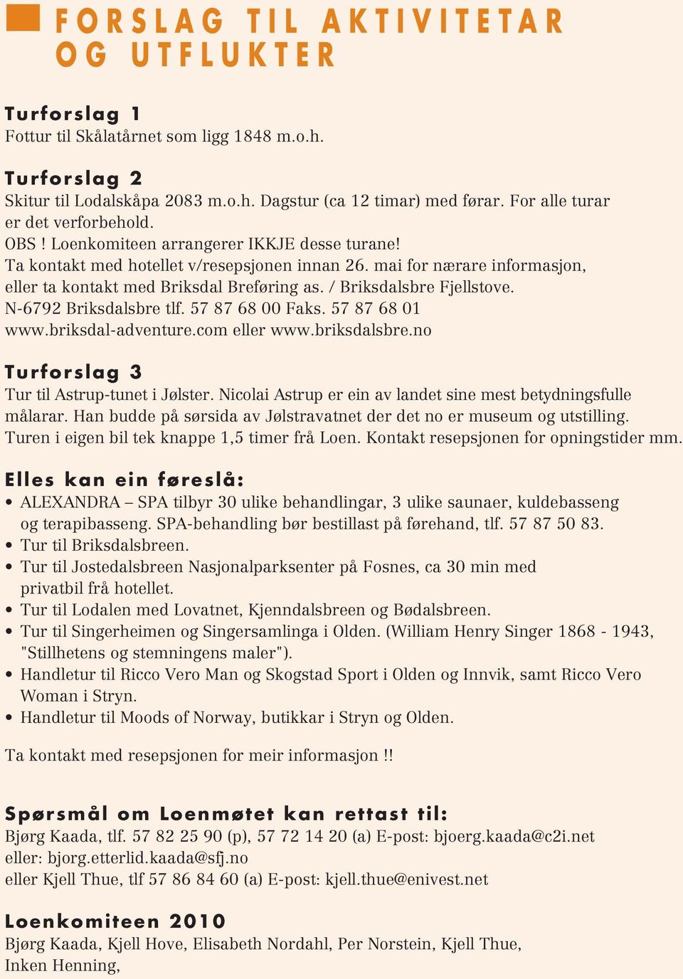 mai for nærare informasjon, eller ta kontakt med Briksdal Breføring as. / Briksdalsbre Fjellstove. N-6792 Briksdalsbre tlf. 57 87 68 00 Faks. 57 87 68 01 www.briksdal-adventure.com eller www.