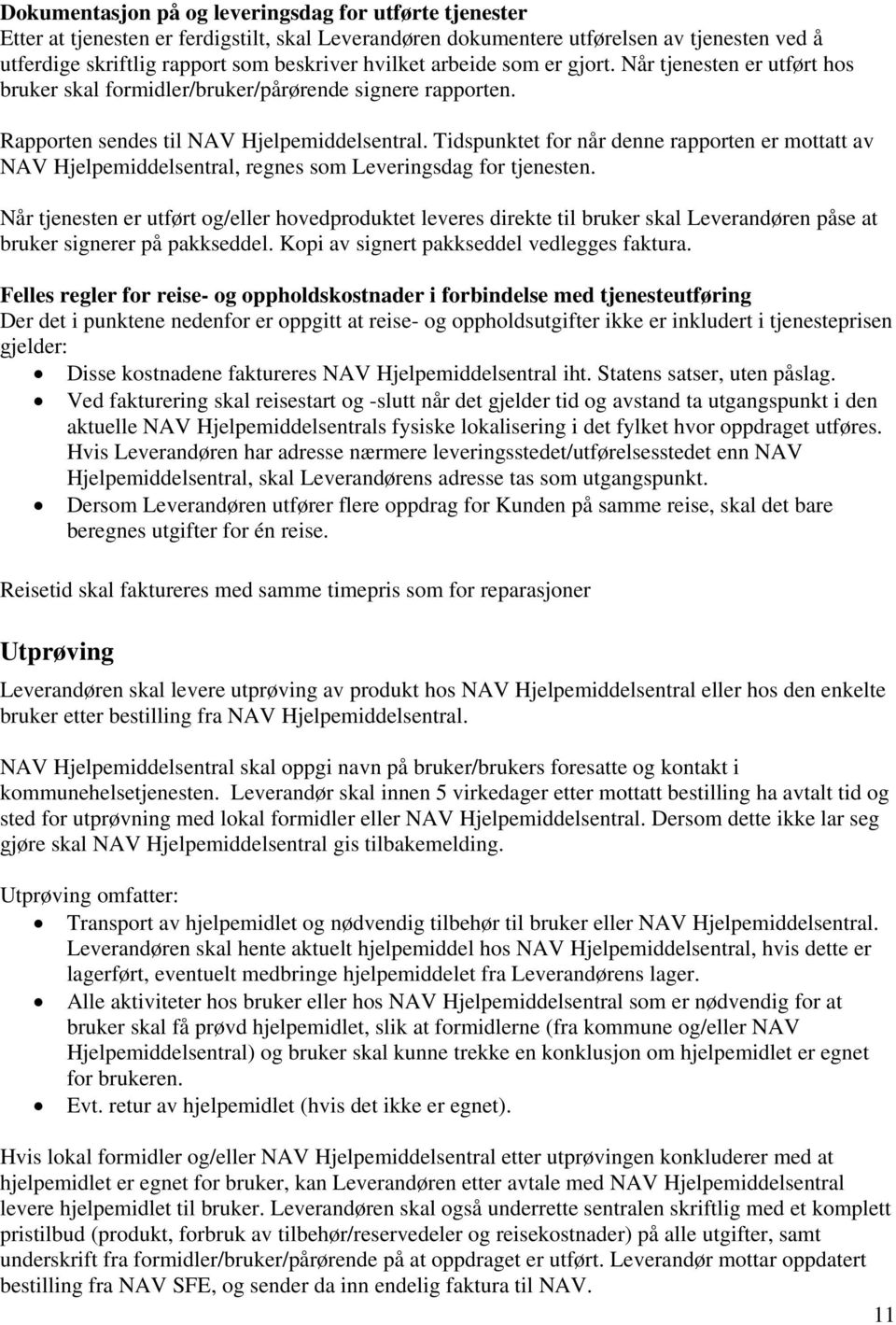 Tidspunktet for når denne rapporten er mottatt av NAV Hjelpemiddelsentral, regnes som Leveringsdag for tjenesten.