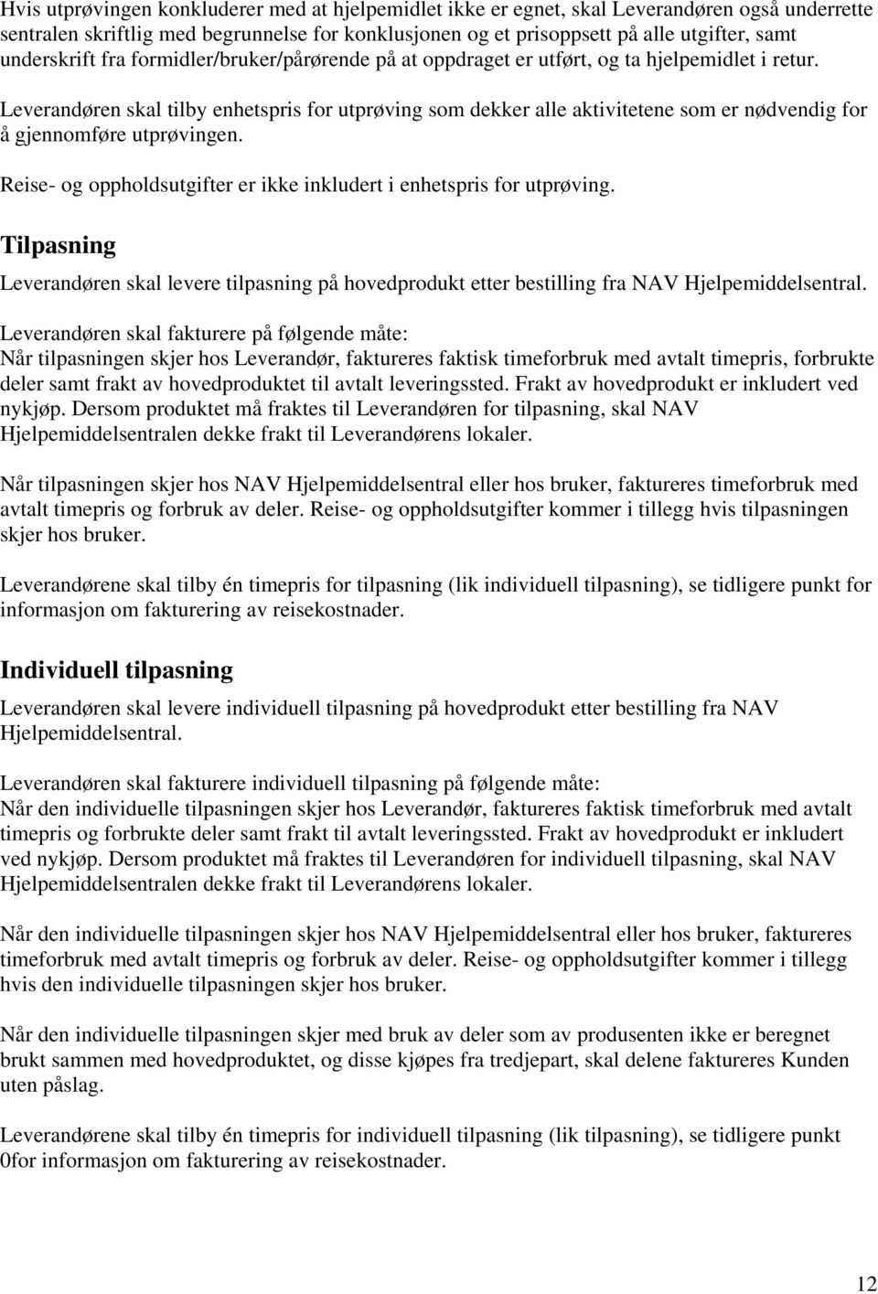 Leverandøren skal tilby enhetspris for utprøving som dekker alle aktivitetene som er nødvendig for å gjennomføre utprøvingen. Reise- og oppholdsutgifter er ikke inkludert i enhetspris for utprøving.