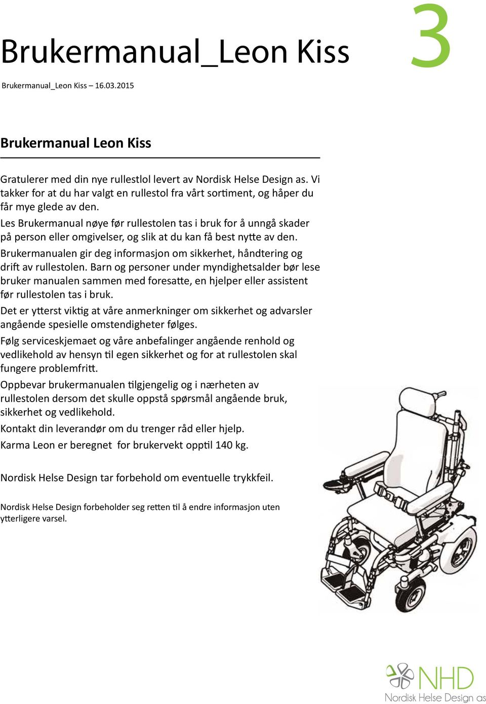 Les Brukermanual nøye før rullestolen tas i bruk for å unngå skader på person eller omgivelser, og slik at du kan få best nytte av den.