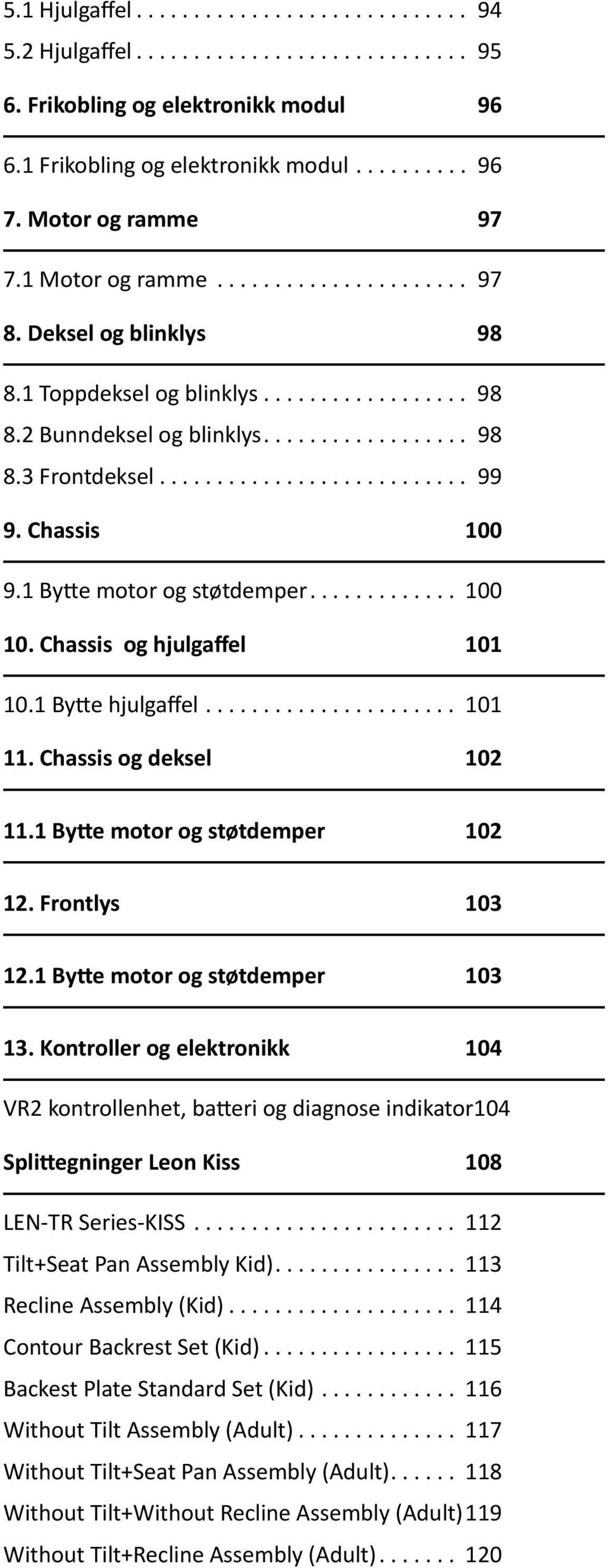 1 Bytte hjulgaffel... 101 11. Chassis og deksel 10 11.1 Bytte motor og støtdemper 10 1.