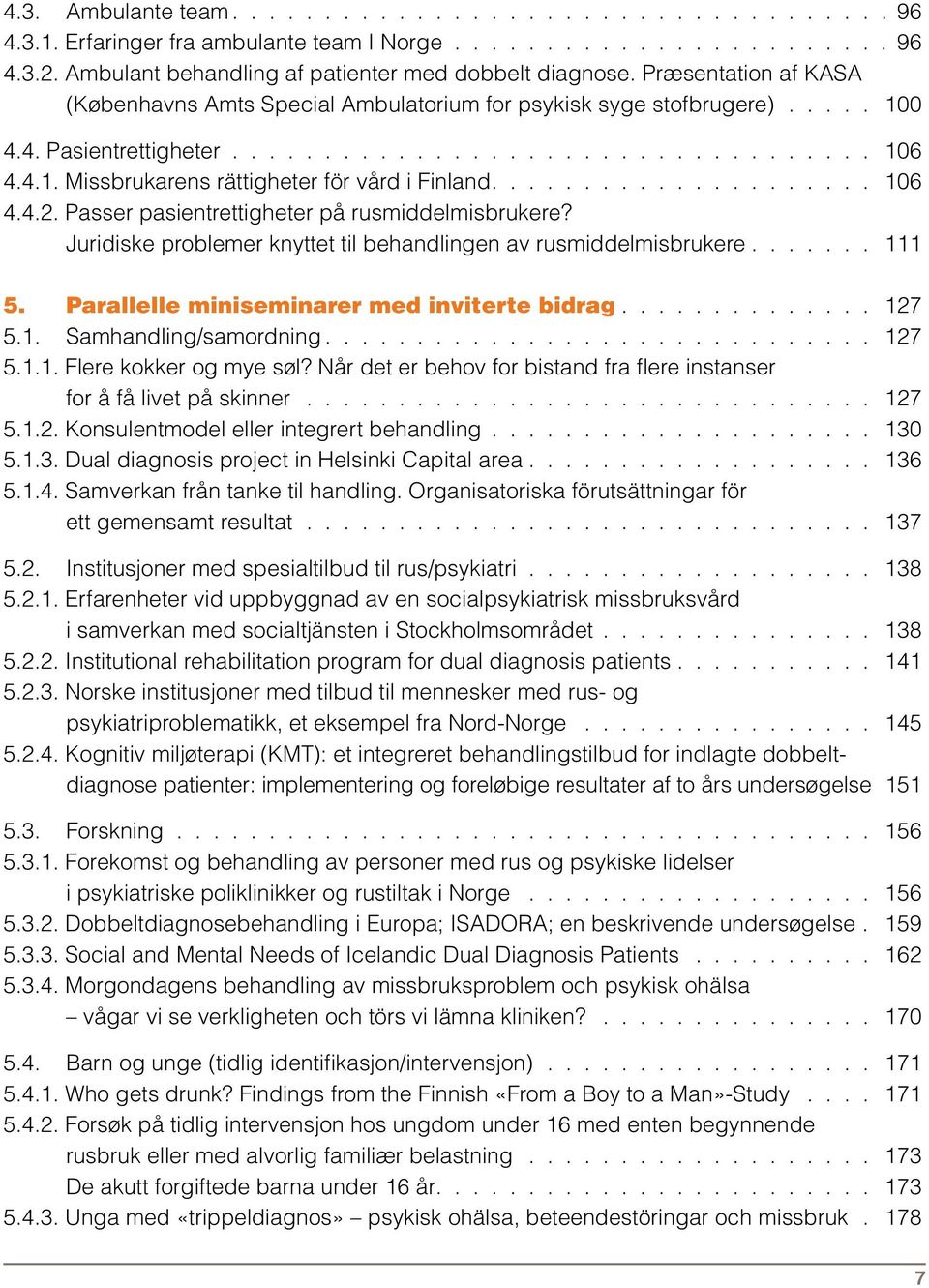 .................... 106 4.4.2. Passer pasientrettigheter på rusmiddelmisbrukere? Juridiske problemer knyttet til behandlingen av rusmiddelmisbrukere....... 111 5.