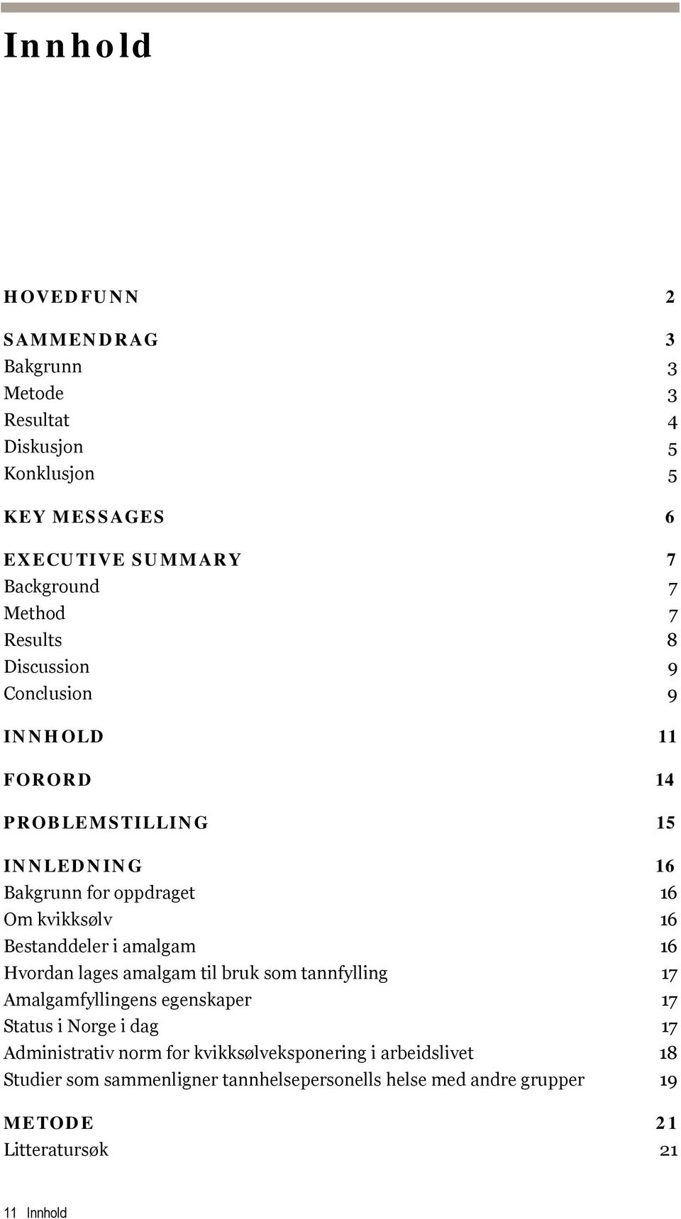 i amalgam 16 Hvordan lages amalgam til bruk som tannfylling 17 Amalgamfyllingens egenskaper 17 Status i Norge i dag 17 Administrativ norm for