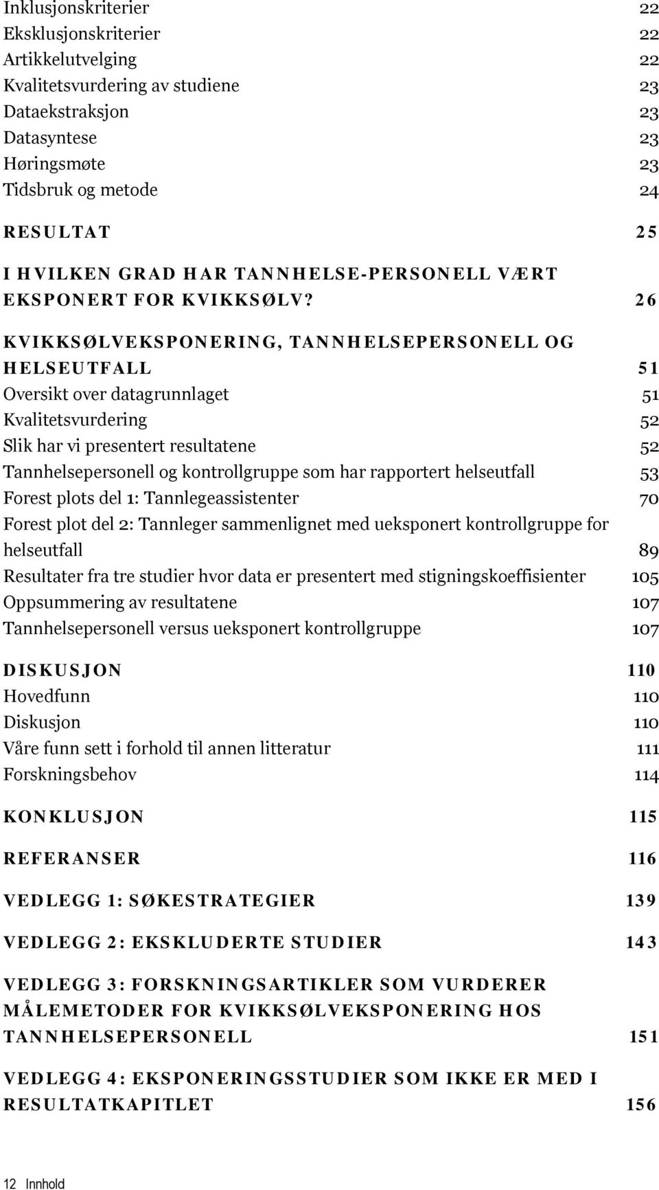 26 KVIKKSØLVEKSPONERING, TANNHELSEPERSONELL OG HELSEUTFALL 51 Oversikt over datagrunnlaget 51 Kvalitetsvurdering 52 Slik har vi presentert resultatene 52 Tannhelsepersonell og kontrollgruppe som har