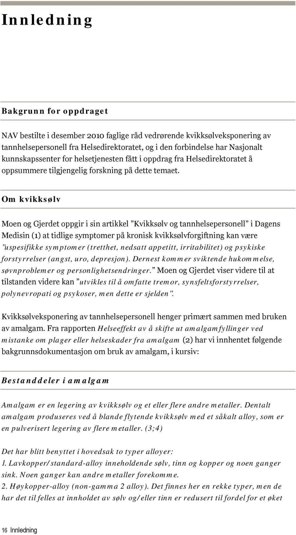 Om kvikksølv Moen og Gjerdet oppgir i sin artikkel Kvikksølv og tannhelsepersonell i Dagens Medisin (1) at tidlige symptomer på kronisk kvikksølvforgiftning kan være uspesifikke symptomer (tretthet,