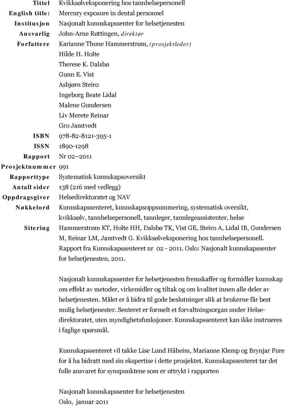 Vist Asbjørn Steiro Ingeborg Beate Lidal Malene Gundersen Liv Merete Reinar Gro Jamtvedt ISBN 978-82-8121-395-1 ISSN 1890-1298 Rapport Nr 02 2011 Prosjektnummer 991 Rapporttype Systematisk