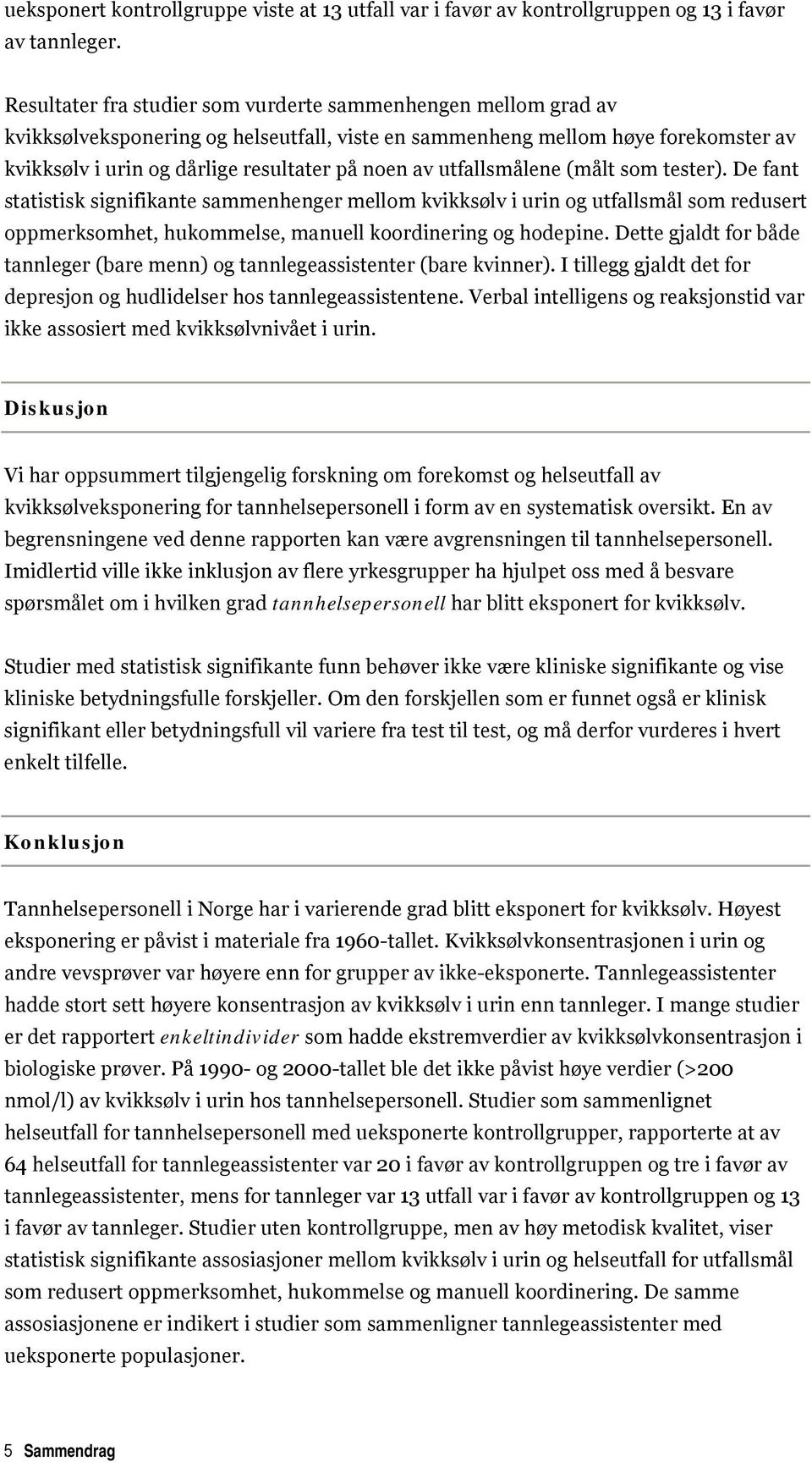 utfallsmålene (målt som tester). De fant statistisk signifikante sammenhenger mellom kvikksølv i urin og utfallsmål som redusert oppmerksomhet, hukommelse, manuell koordinering og hodepine.