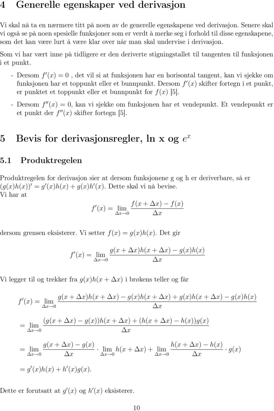 Som vi har vært inne på tidligere er den deriverte stigningstallet til tangenten til funksjonen i et punkt.