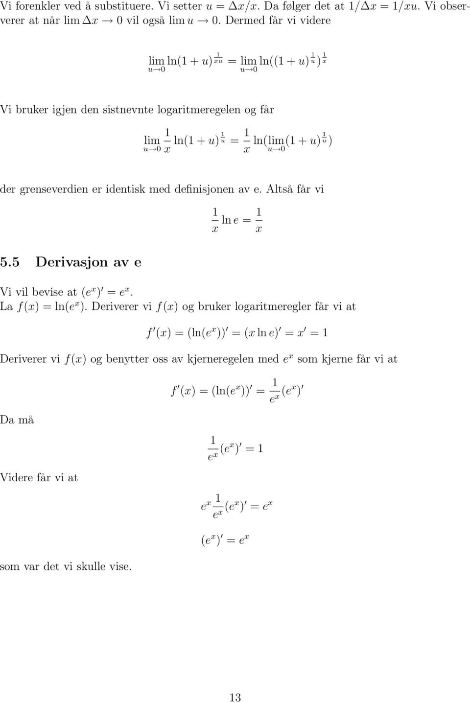 grenseverdien er identisk med definisjonen av e. Altså får vi 5.5 Derivasjon av e 1 x ln e = 1 x Vi vil bevise at (e x ) = e x. La f(x) = ln(e x ).