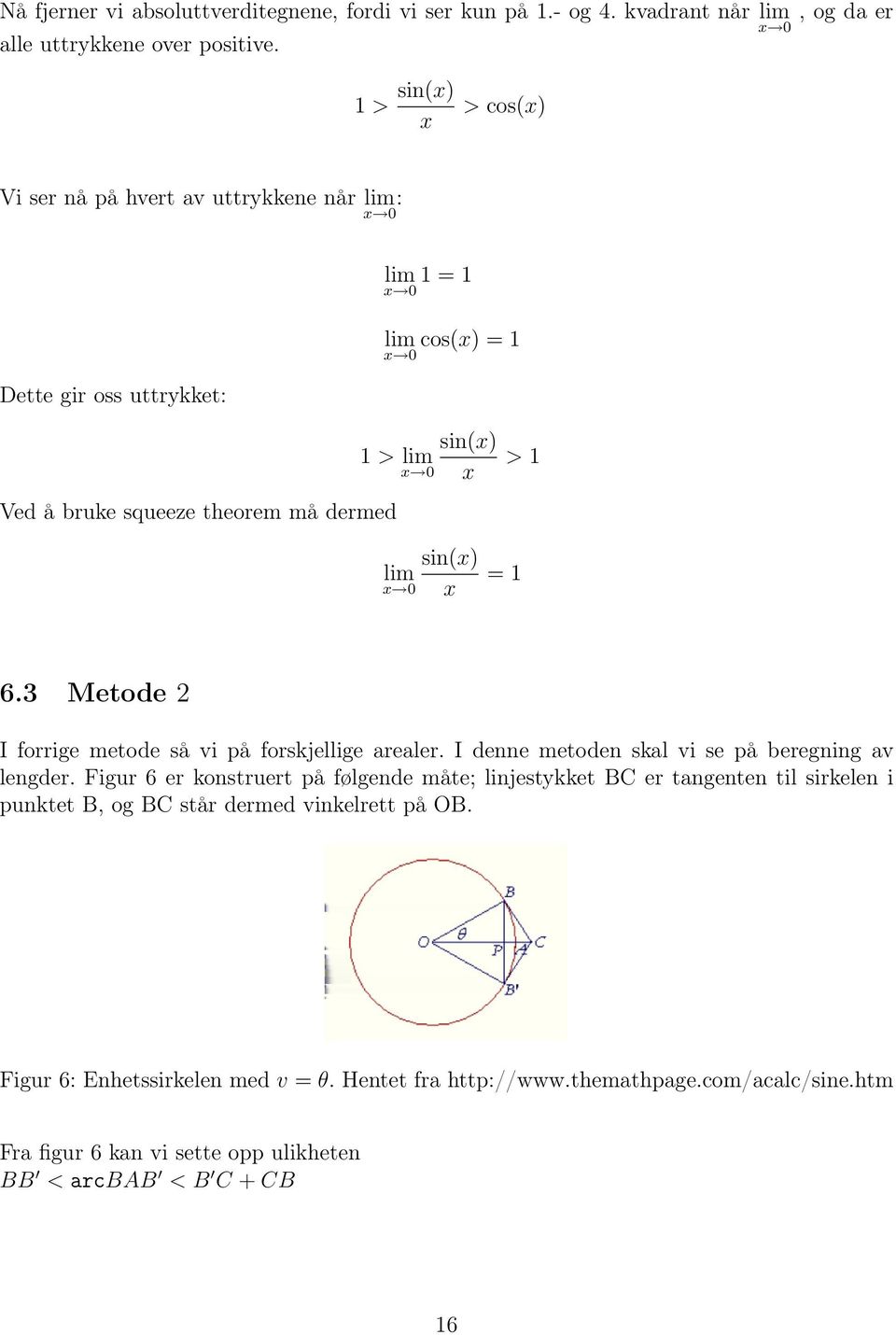 lim x = 1 > 1 6.3 Metode 2 I forrige metode så vi på forskjellige arealer. I denne metoden skal vi se på beregning av lengder.