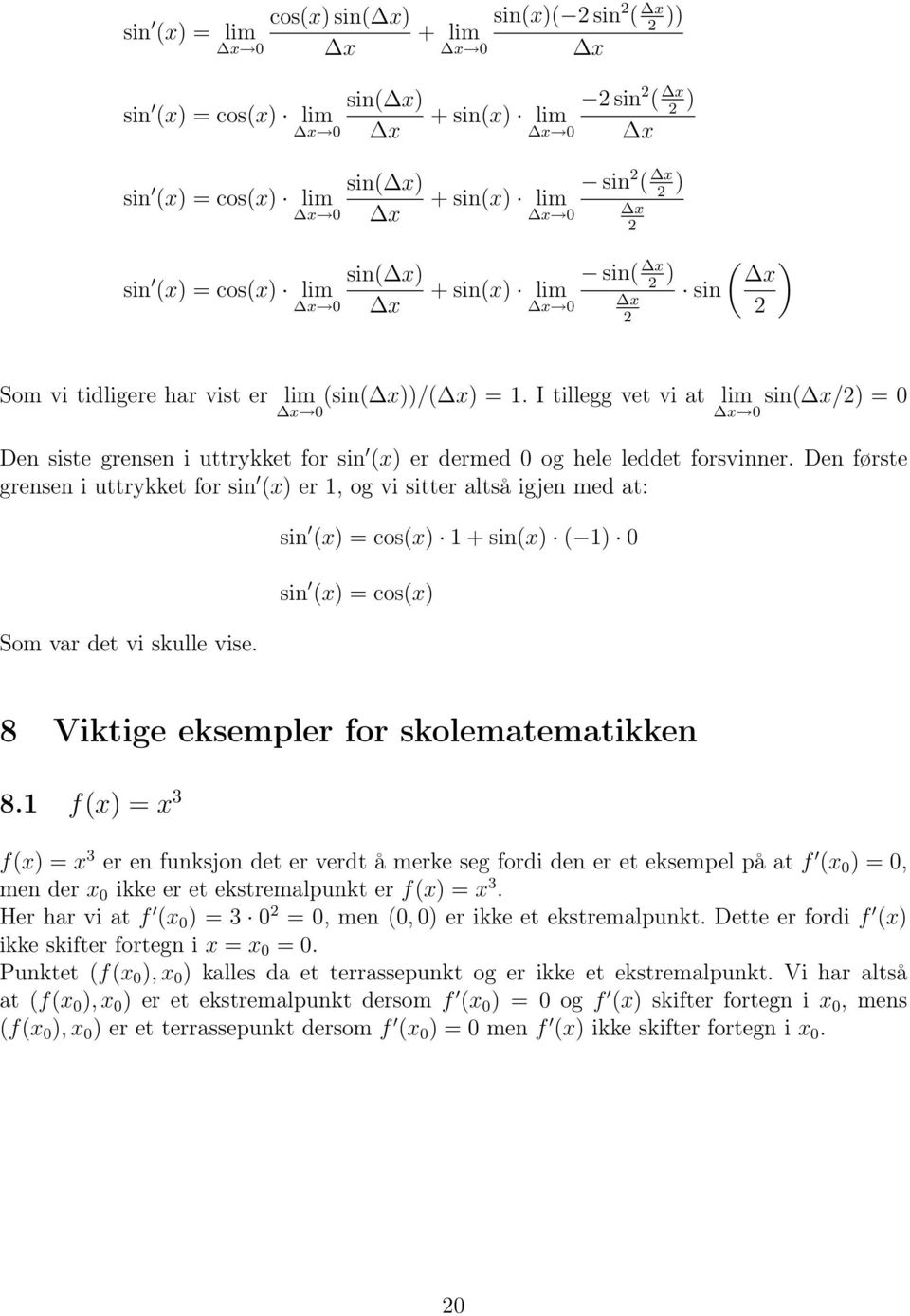 Den første grensen i uttrykket for sin (x) er 1, og vi sitter altså igjen med at: Som var det vi skulle vise.