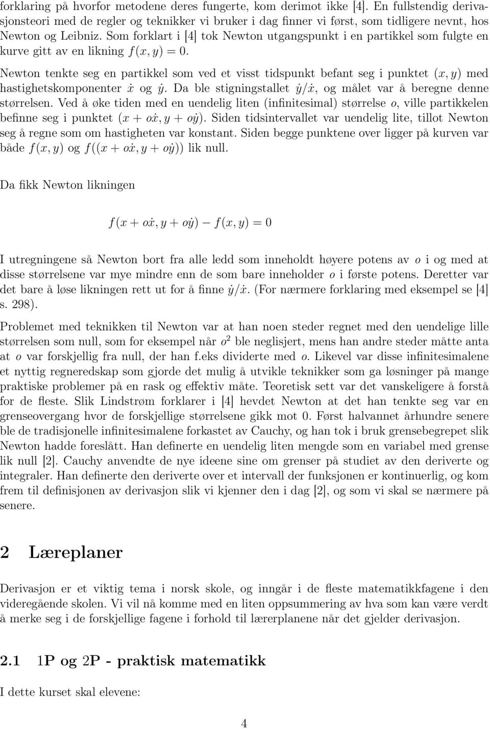 Som forklart i [4] tok Newton utgangspunkt i en partikkel som fulgte en kurve gitt av en likning f(x, y) = 0.
