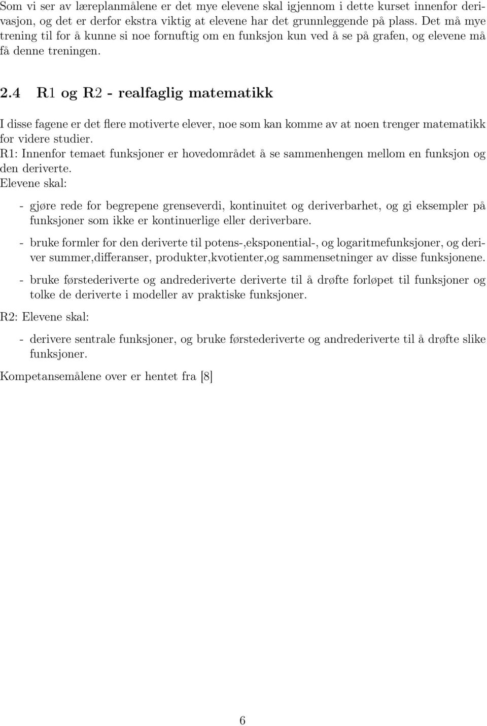 4 R1 og R2 - realfaglig matematikk I disse fagene er det flere motiverte elever, noe som kan komme av at noen trenger matematikk for videre studier.