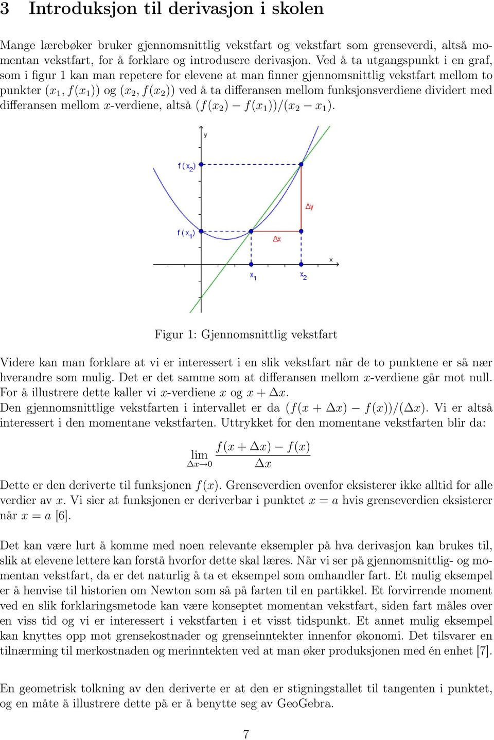 funksjonsverdiene dividert med differansen mellom x-verdiene, altså (f(x 2 ) f(x 1 ))/(x 2 x 1 ).