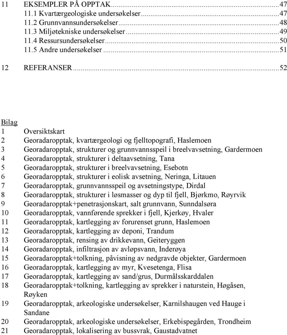 ..52 Bilag 1 Oversiktskart 2 Georadaropptak, kvartærgeologi og fjelltopografi, Haslemoen 3 Georadaropptak, strukturer og grunnvannsspeil i breelvavsetning, Gardermoen 4 Georadaropptak, strukturer i