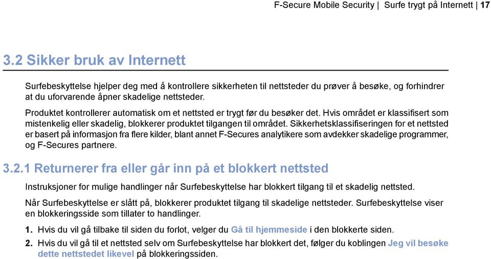 Produktet kontrollerer automatisk om et nettsted er trygt før du besøker det. Hvis området er klassifisert som mistenkelig eller skadelig, blokkerer produktet tilgangen til området.