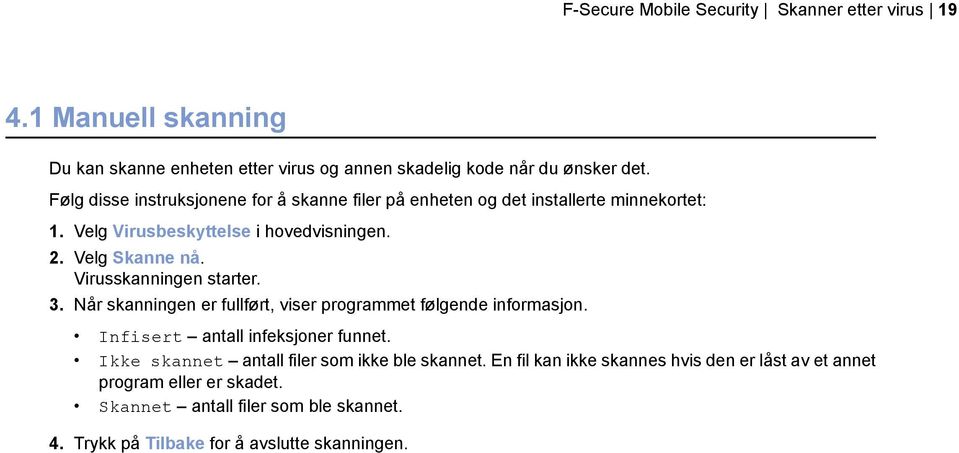 Virusskanningen starter. 3. Når skanningen er fullført, viser programmet følgende informasjon. Infisert antall infeksjoner funnet.