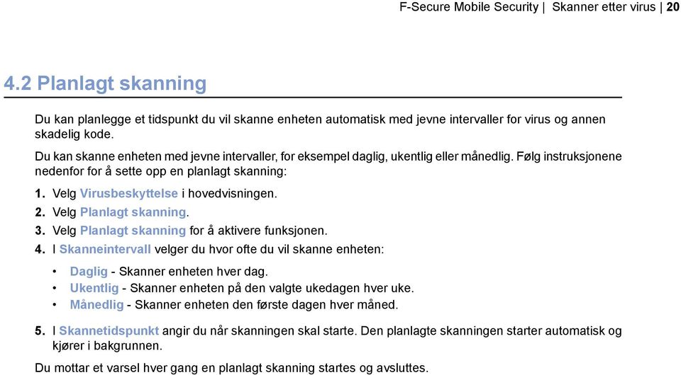 2. Velg Planlagt skanning. 3. Velg Planlagt skanning for å aktivere funksjonen. 4. I Skanneintervall velger du hvor ofte du vil skanne enheten: Daglig - Skanner enheten hver dag.