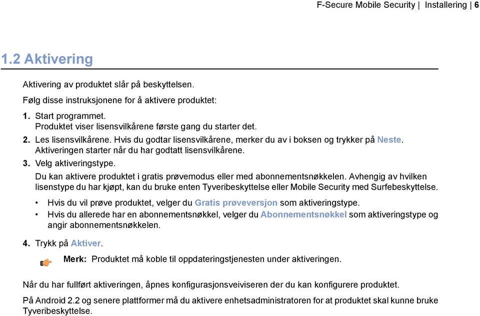 Aktiveringen starter når du har godtatt lisensvilkårene. 3. Velg aktiveringstype. Du kan aktivere produktet i gratis prøvemodus eller med abonnementsnøkkelen.