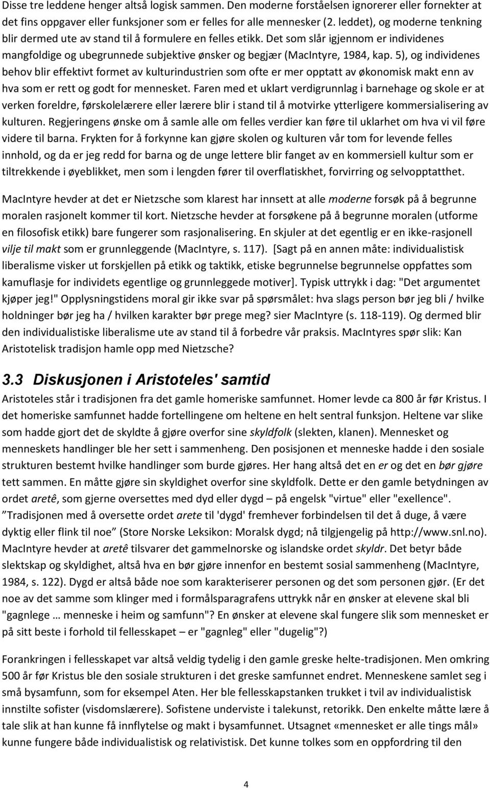 Det som slår igjennom er individenes mangfoldige og ubegrunnede subjektive ønsker og begjær (MacIntyre, 1984, kap.