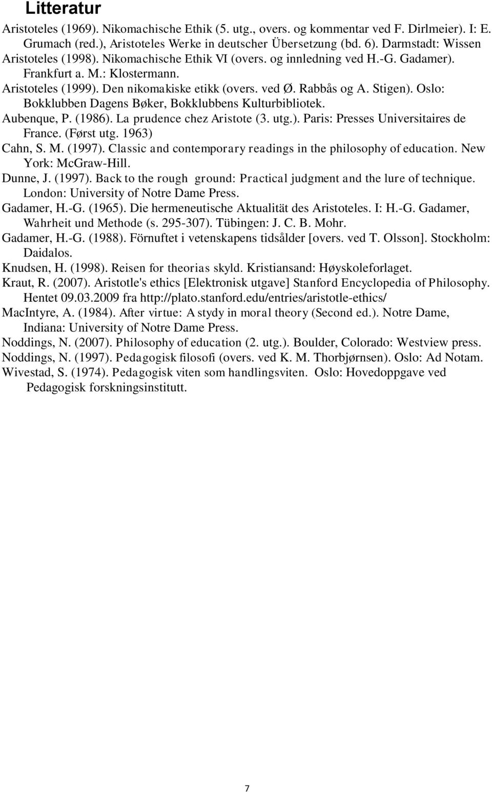 Rabbås og A. Stigen). Oslo: Bokklubben Dagens Bøker, Bokklubbens Kulturbibliotek. Aubenque, P. (1986). La prudence chez Aristote (3. utg.). Paris: Presses Universitaires de France. (Først utg.