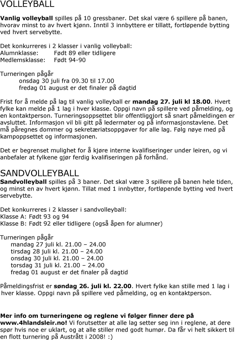 00 fredag 01 august er det finaler på dagtid Frist for å melde på lag til vanlig volleyball er mandag 27. juli kl 18.00. Hvert fylke kan melde på 1 lag i hver klasse.