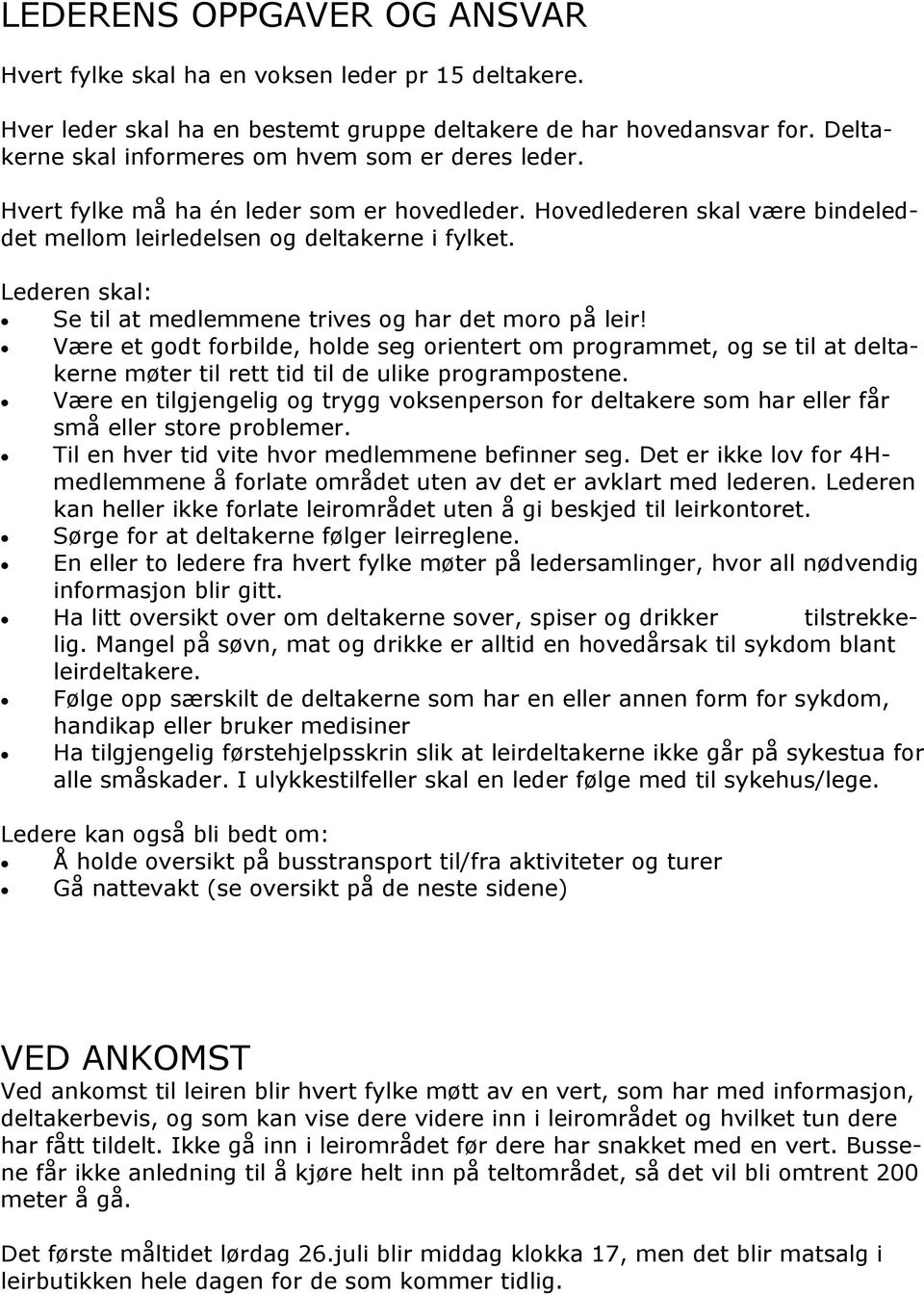 Lederen skal: Se til at medlemmene trives og har det moro på leir! Være et godt forbilde, holde seg orientert om programmet, og se til at deltakerne møter til rett tid til de ulike programpostene.