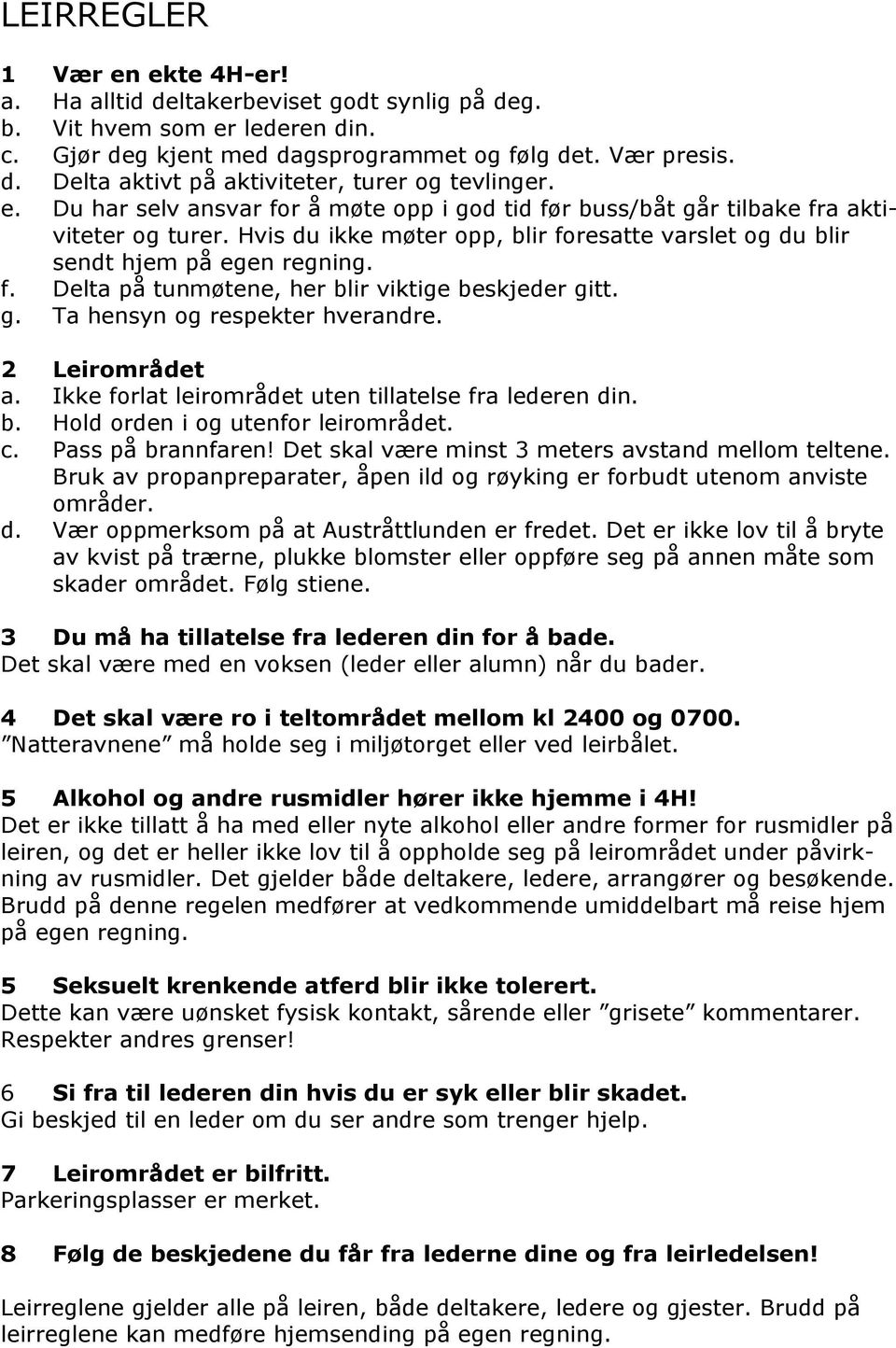 g. Ta hensyn og respekter hverandre. 2 Leirområdet a. Ikke forlat leirområdet uten tillatelse fra lederen din. b. Hold orden i og utenfor leirområdet. c. Pass på brannfaren!