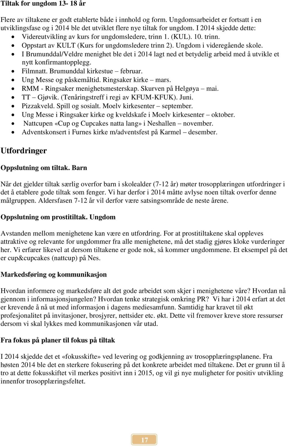 I Brumunddal/Veldre menighet ble det i 2014 lagt ned et betydelig arbeid med å utvikle et nytt konfirmantopplegg. Filmnatt. Brumunddal kirkestue februar. Ung Messe og påskemåltid.