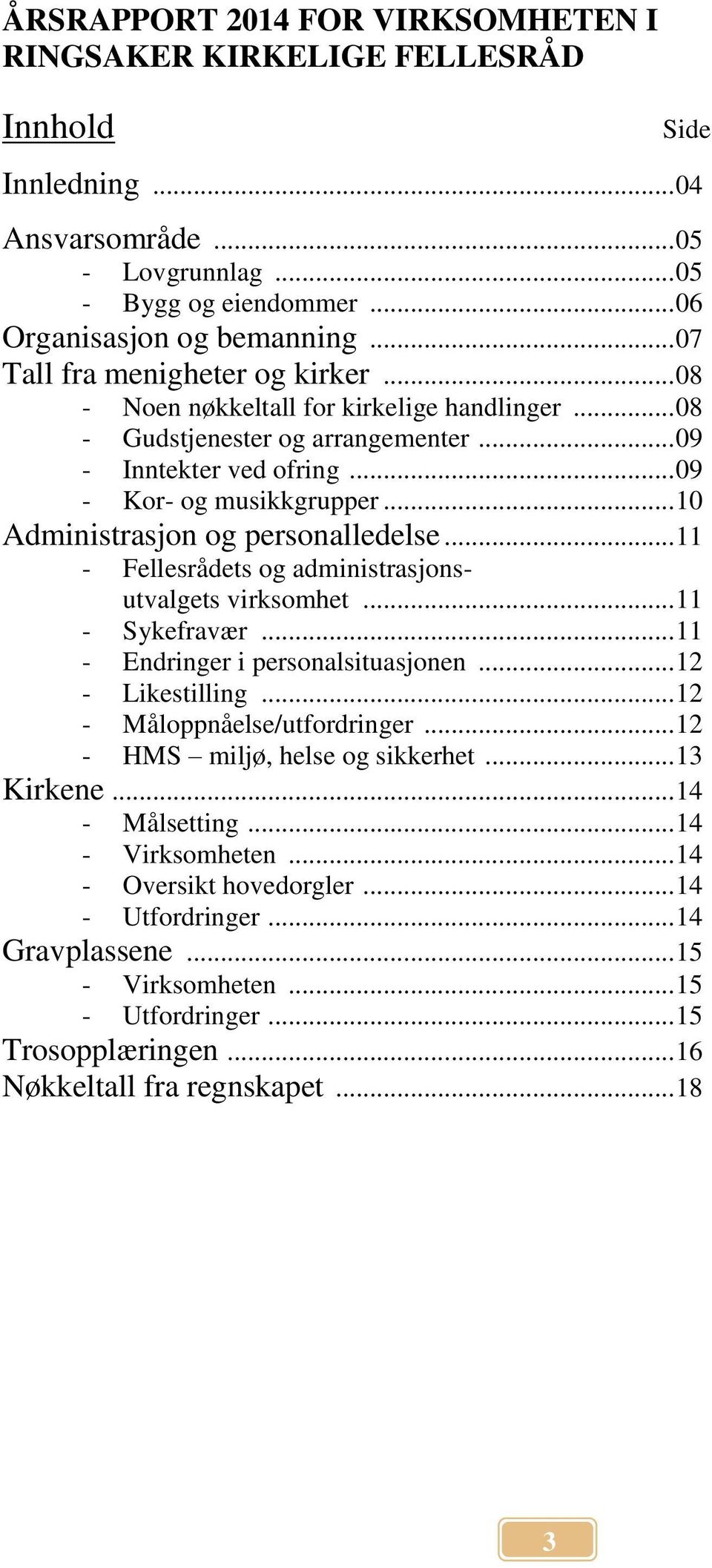 .. 10 Administrasjon og personalledelse... 11 - Fellesrådets og administrasjonsutvalgets virksomhet... 11 - Sykefravær... 11 - Endringer i personalsituasjonen... 12 - Likestilling.