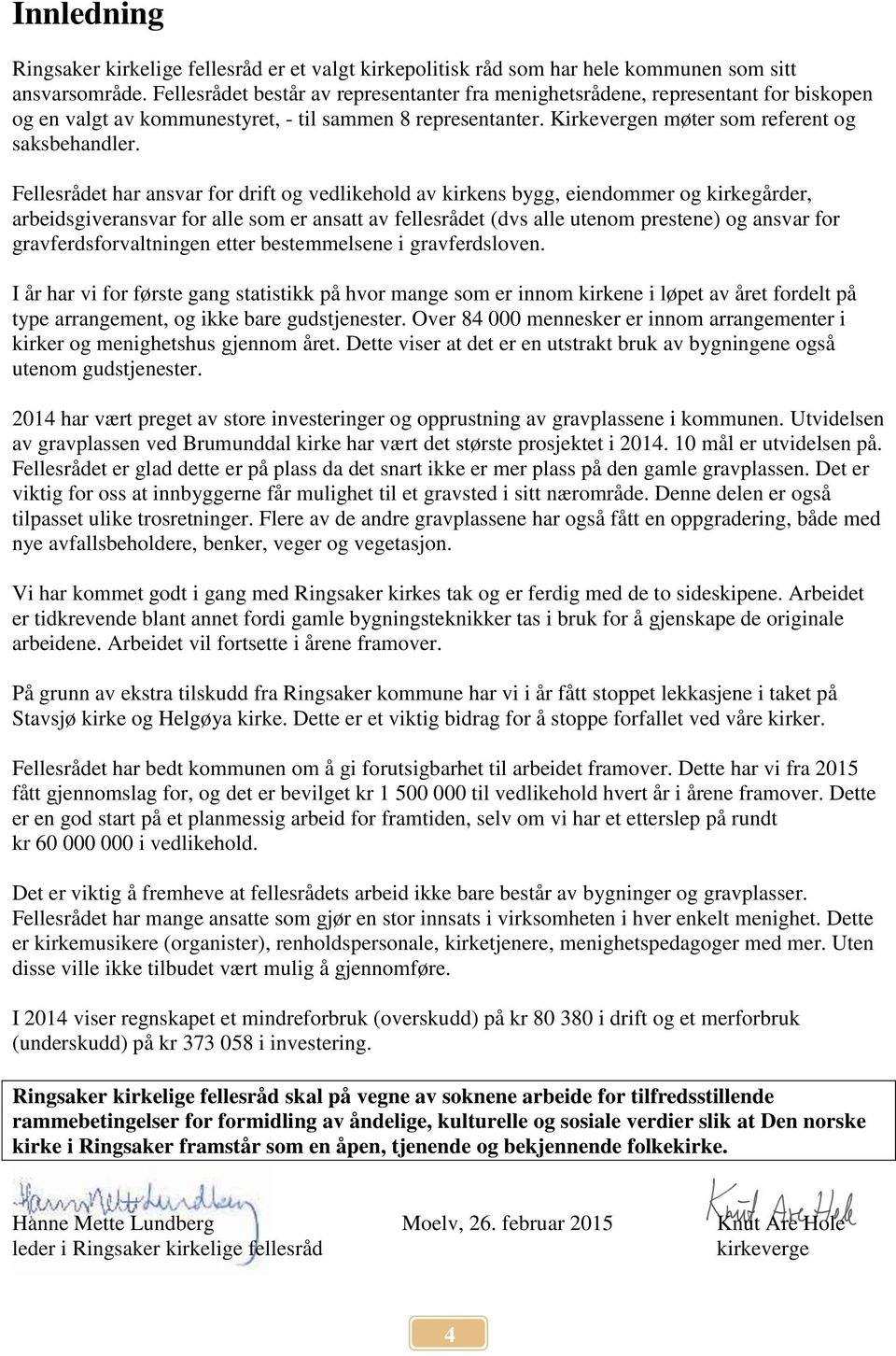 Fellesrådet har ansvar for drift og vedlikehold av kirkens bygg, eiendommer og kirkegårder, arbeidsgiveransvar for alle som er ansatt av fellesrådet (dvs alle utenom prestene) og ansvar for