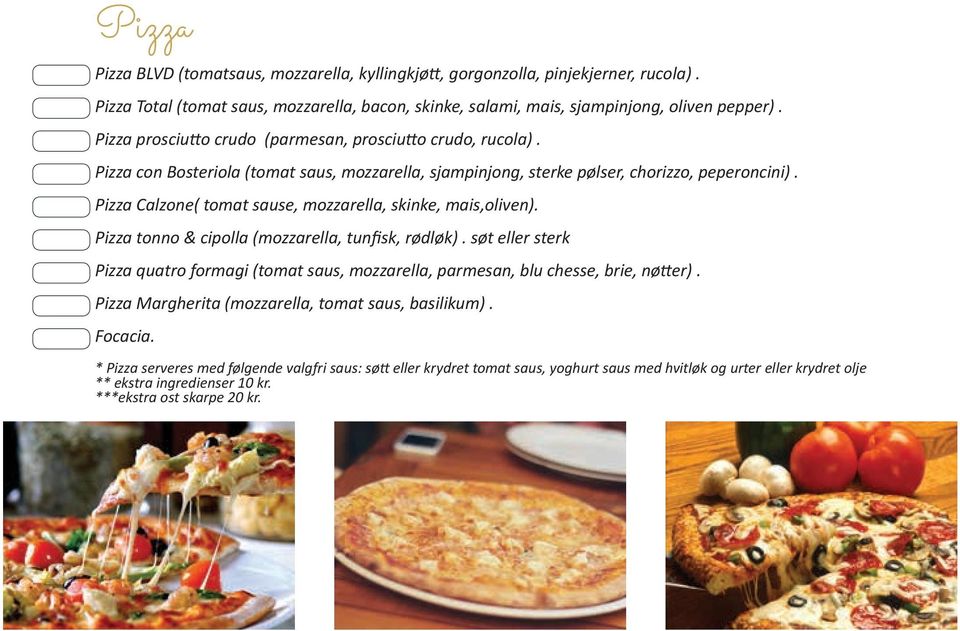 Pizza Calzone( tomat sause, mozzarella, skinke, mais,oliven). Pizza tonno & cipolla (mozzarella, tunfisk, rødløk).