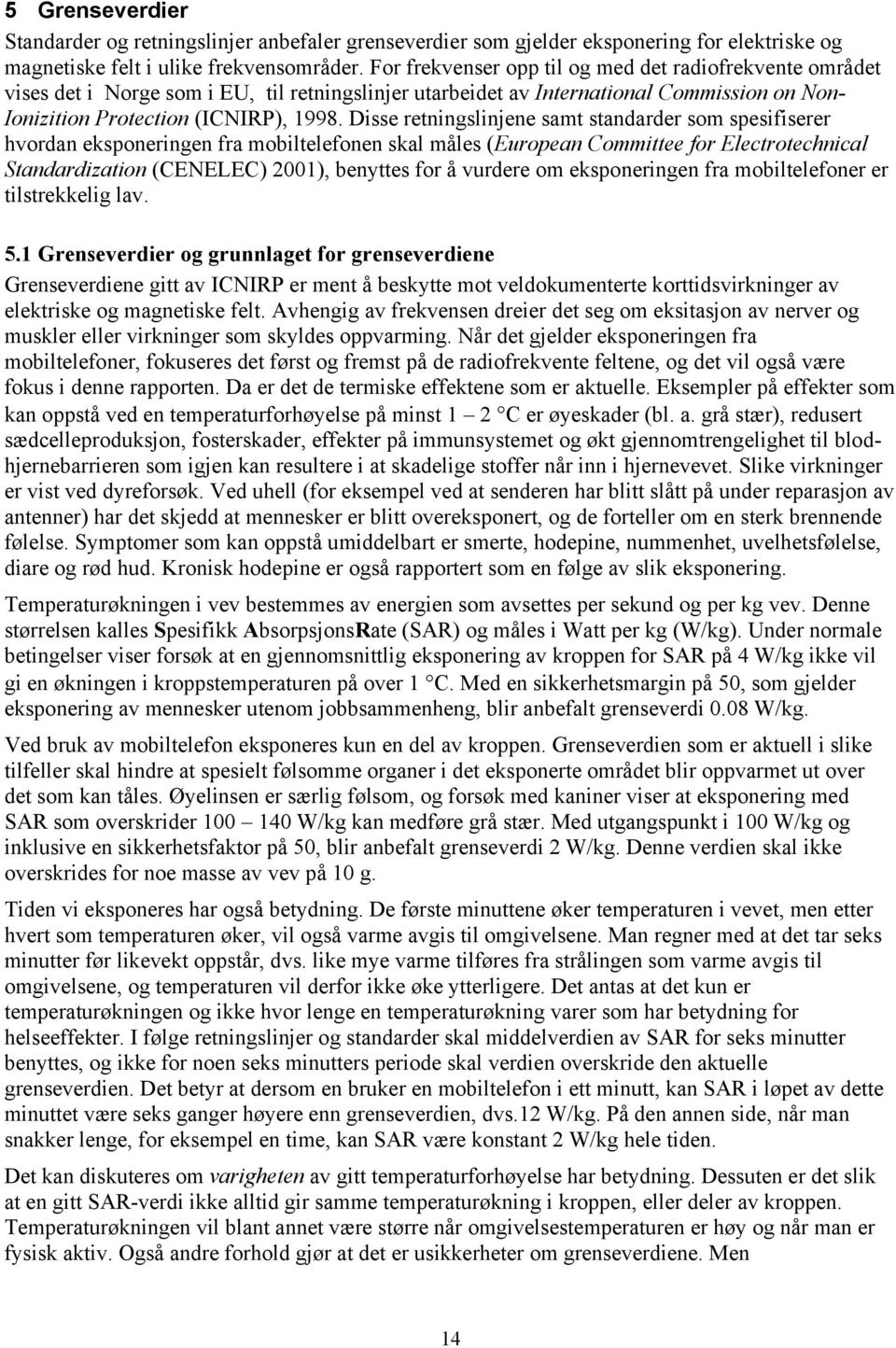 Disse retningslinjene samt standarder som spesifiserer hvordan eksponeringen fra mobiltelefonen skal måles (European Committee for Electrotechnical Standardization (CENELEC) 2001), benyttes for å