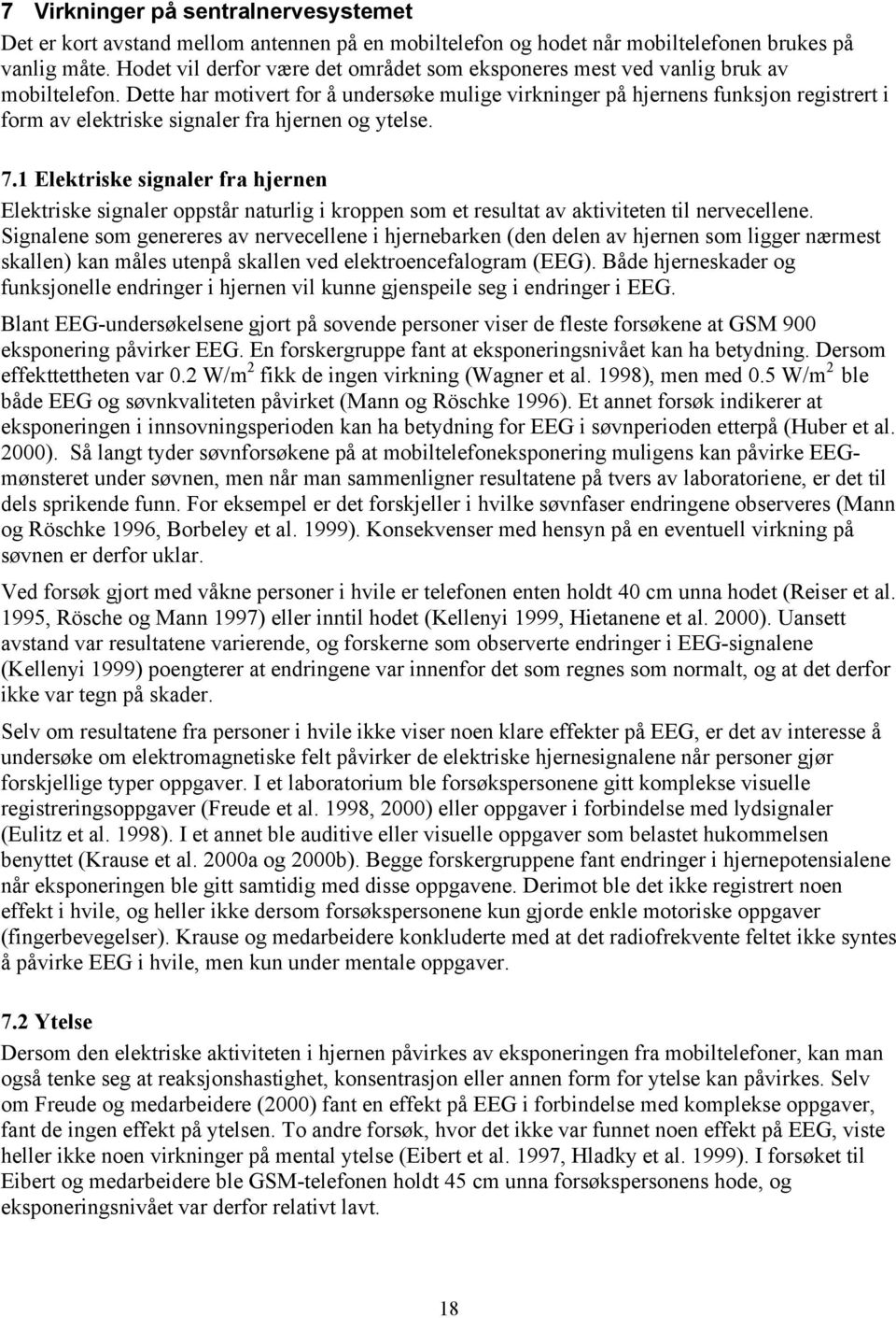 Dette har motivert for å undersøke mulige virkninger på hjernens funksjon registrert i form av elektriske signaler fra hjernen og ytelse. 7.