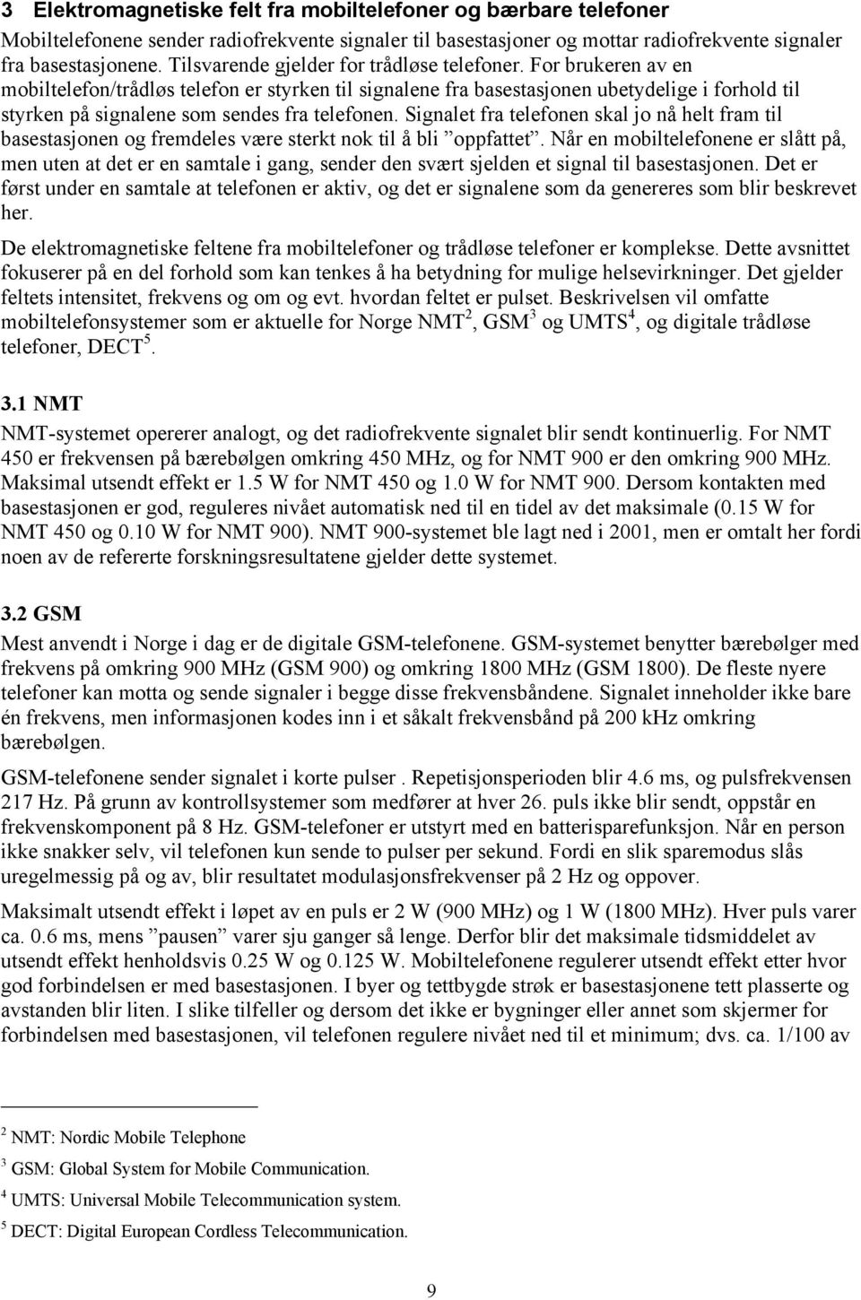 For brukeren av en mobiltelefon/trådløs telefon er styrken til signalene fra basestasjonen ubetydelige i forhold til styrken på signalene som sendes fra telefonen.