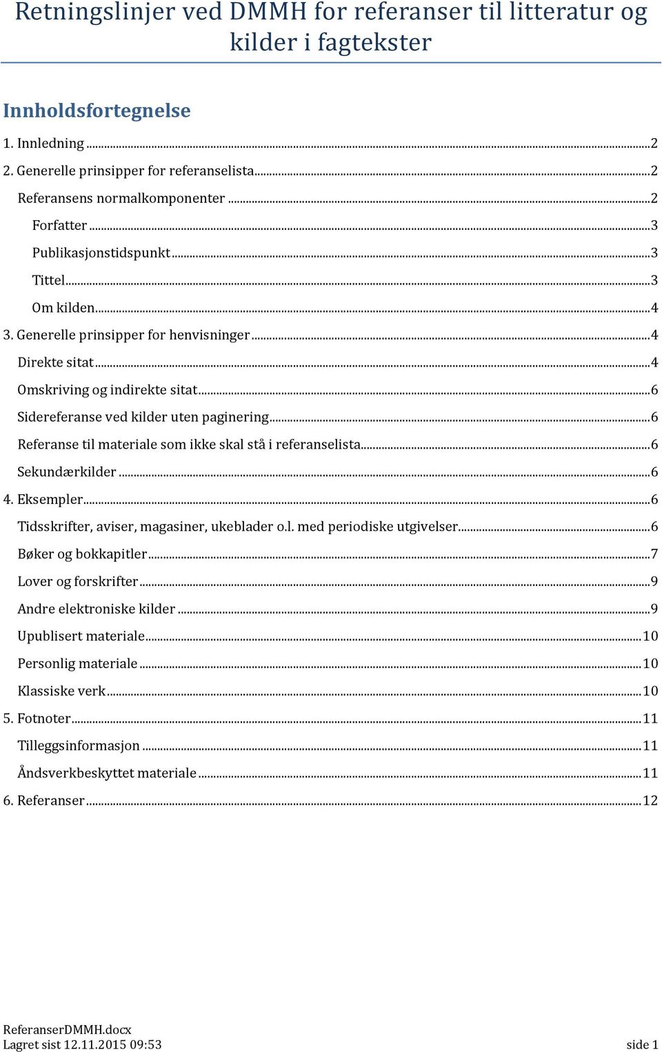 .. 6 Sidereferanse ved kilder uten paginering... 6 Referanse til materiale som ikke skal stå i referanselista... 6 Sekundærkilder... 6 4. Eksempler... 6 Tidsskrifter, aviser, magasiner, ukeblader o.l. med periodiske utgivelser.