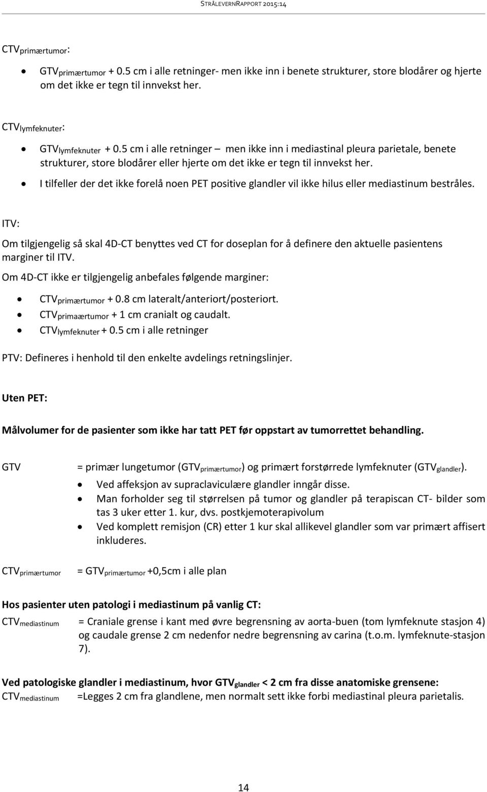 I tilfeller der det ikke forelå noen PET positive glandler vil ikke hilus eller mediastinum bestråles.