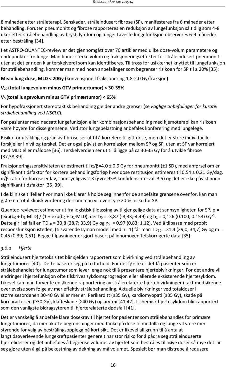 Laveste lungefunksjon observeres 6-9 måneder etter bestråling [34]. I et ASTRO-QUANTEC-review er det gjennomgått over 70 artikler med ulike dose-volum parametere og endepunkter for lunge.