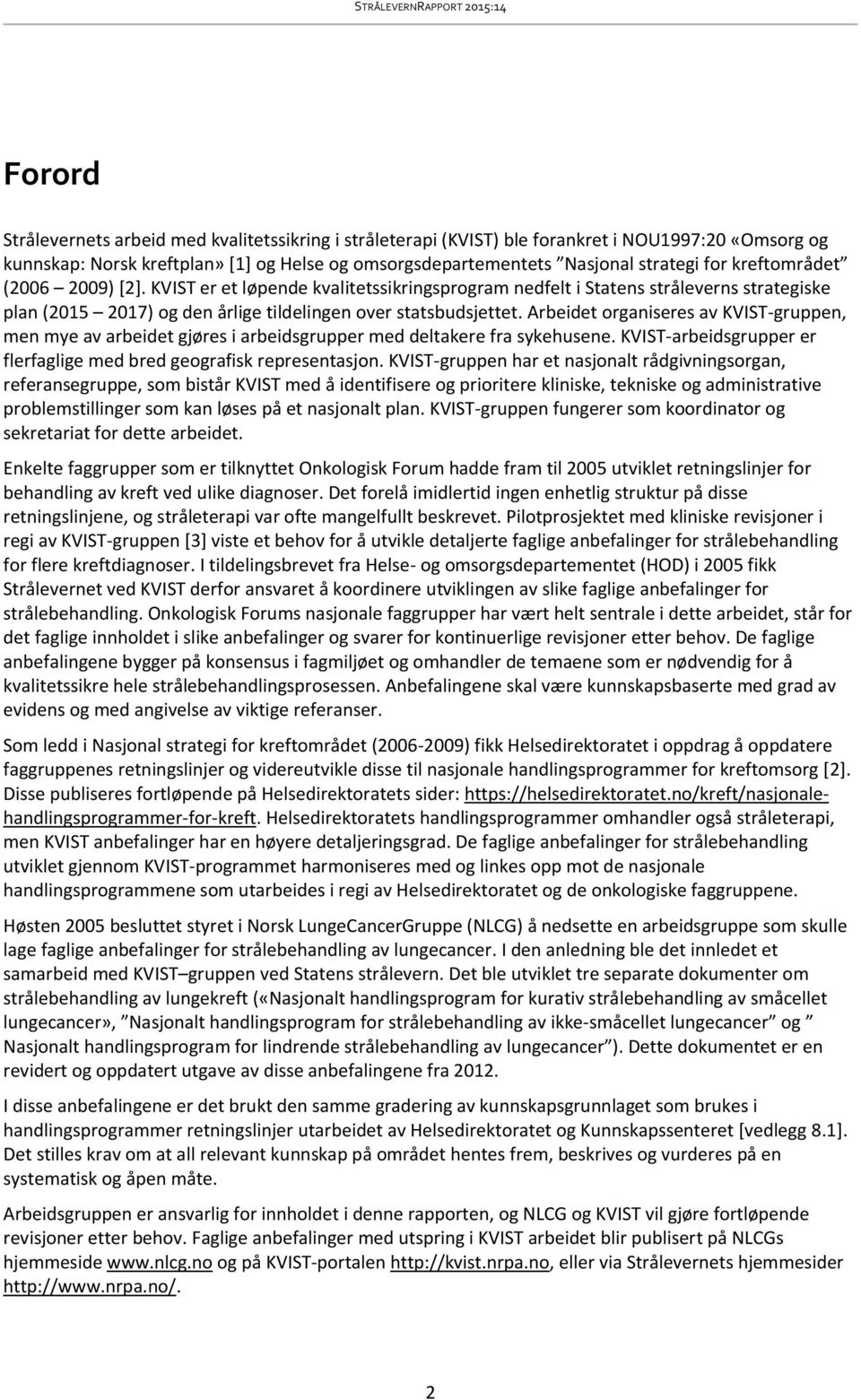 Arbeidet organiseres av KVIST-gruppen, men mye av arbeidet gjøres i arbeidsgrupper med deltakere fra sykehusene. KVIST-arbeidsgrupper er flerfaglige med bred geografisk representasjon.