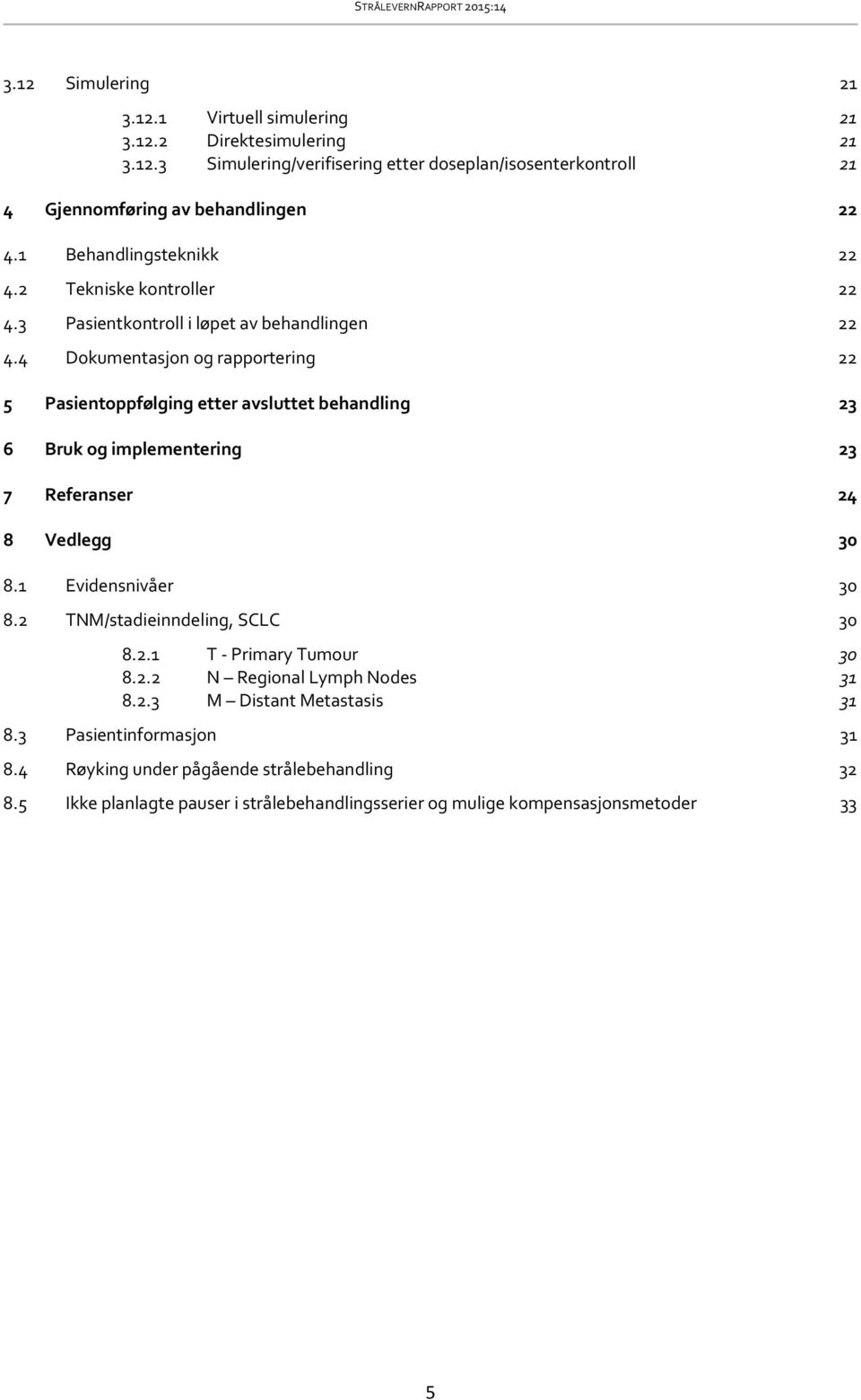 4 Dokumentasjon og rapportering 22 5 Pasientoppfølging etter avsluttet behandling 23 6 Bruk og implementering 23 7 Referanser 24 8 Vedlegg 30 8.1 Evidensnivåer 30 8.