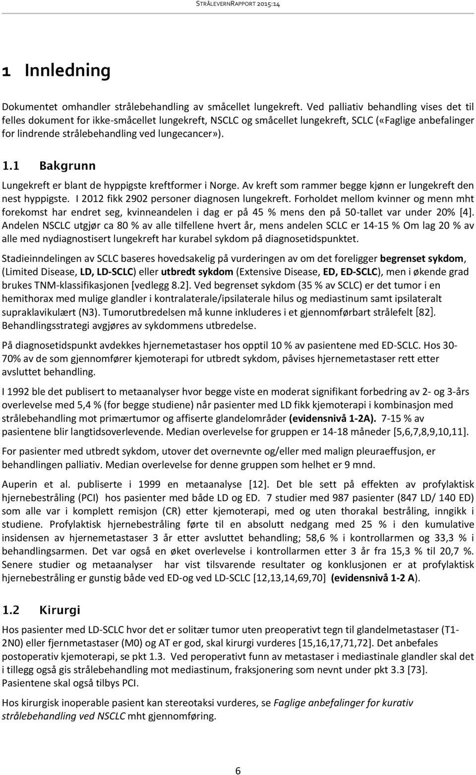 Lungekreft er blant de hyppigste kreftformer i Norge. Av kreft som rammer begge kjønn er lungekreft den nest hyppigste. I 2012 fikk 2902 personer diagnosen lungekreft.