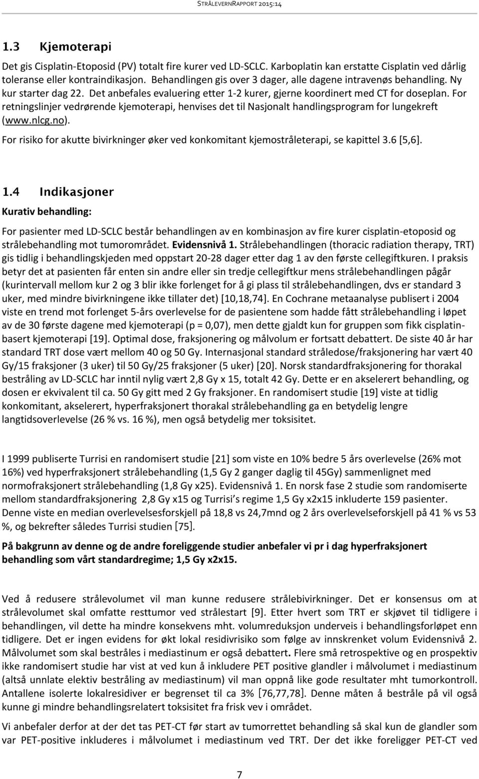 For retningslinjer vedrørende kjemoterapi, henvises det til Nasjonalt handlingsprogram for lungekreft (www.nlcg.no).