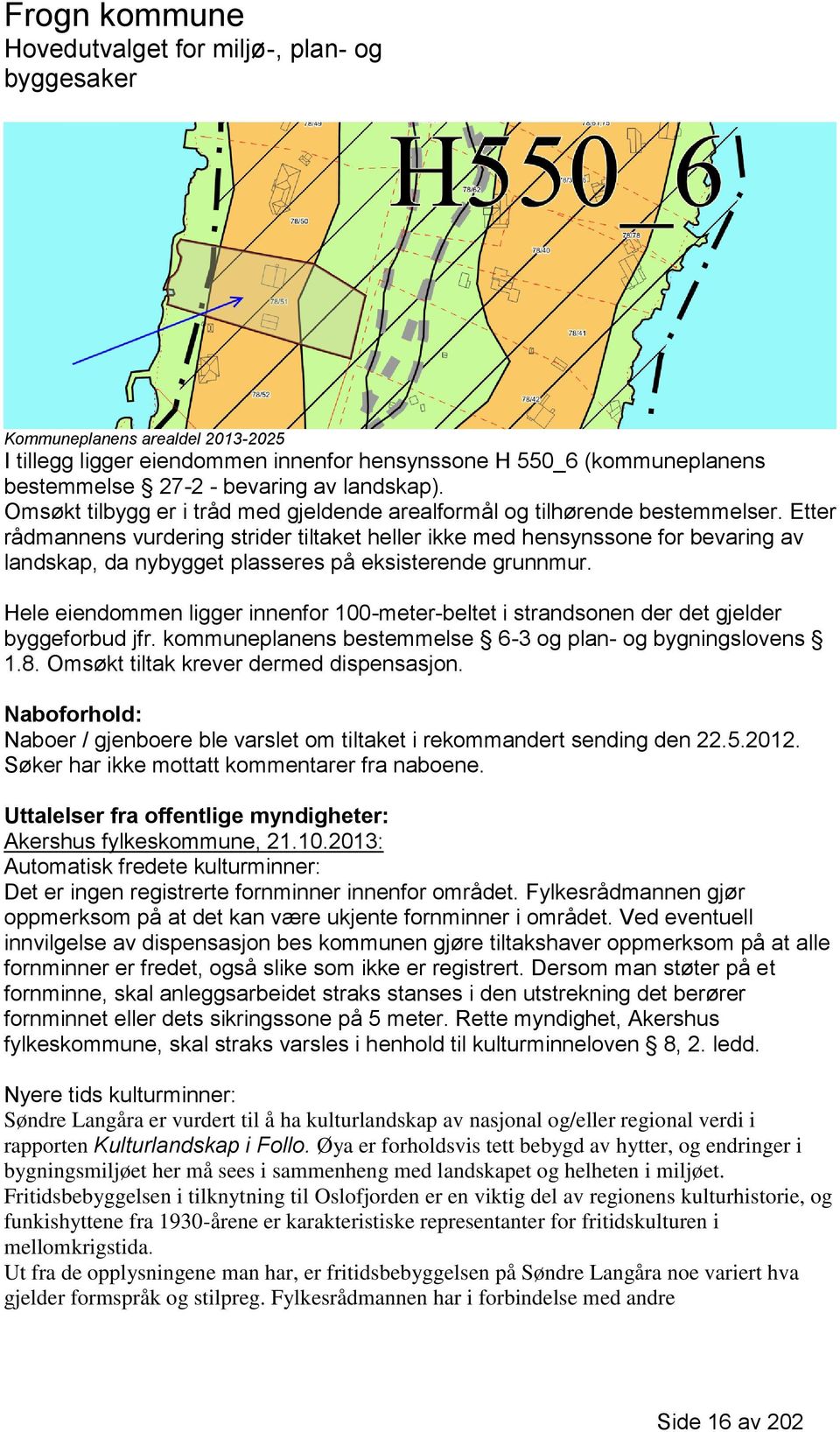 Etter rådmannens vurdering strider tiltaket heller ikke med hensynssone for bevaring av landskap, da nybygget plasseres på eksisterende grunnmur.