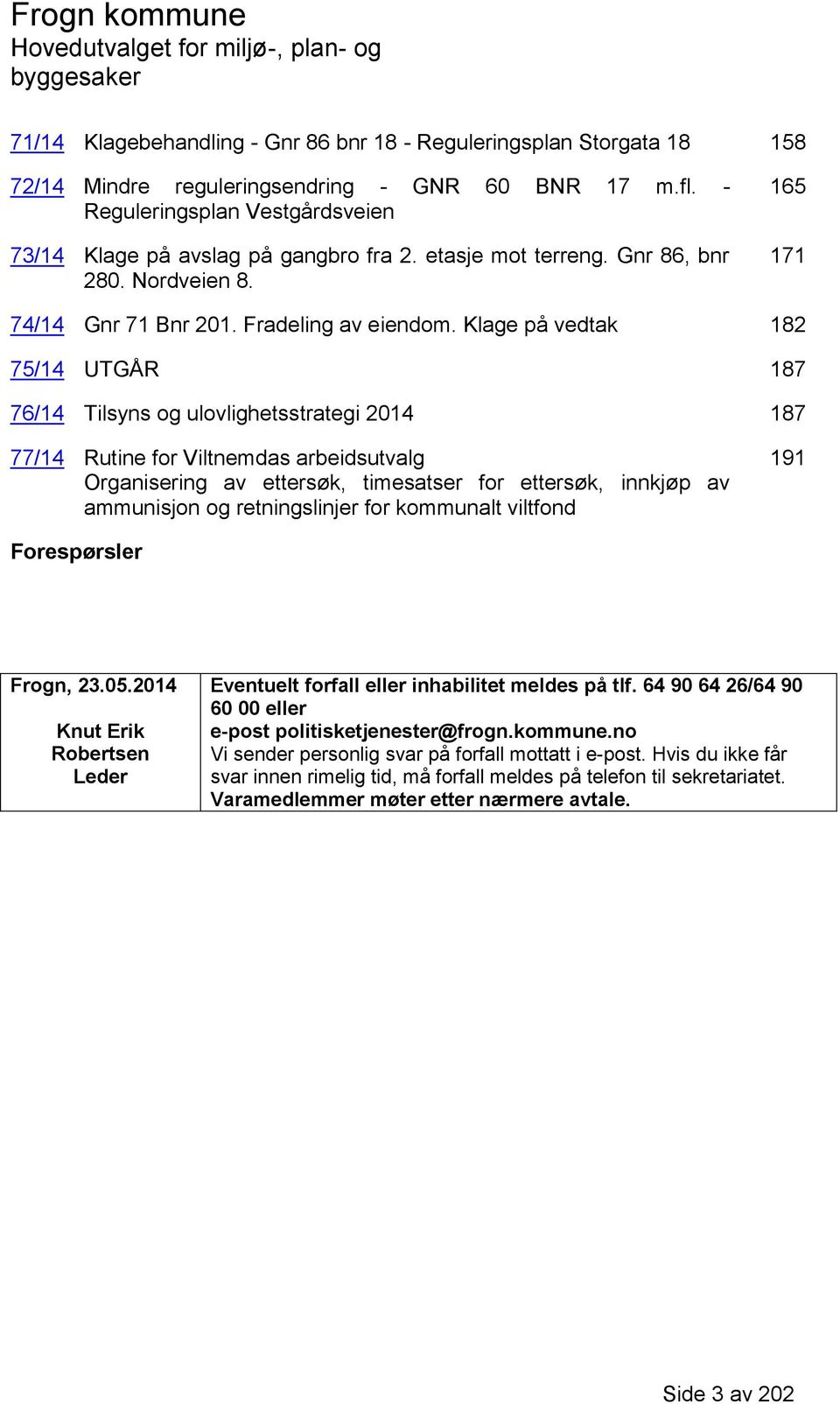 Klage på vedtak 182 75/14 UTGÅR 187 76/14 Tilsyns og ulovlighetsstrategi 2014 187 77/14 Rutine for Viltnemdas arbeidsutvalg Organisering av ettersøk, timesatser for ettersøk, innkjøp av ammunisjon og