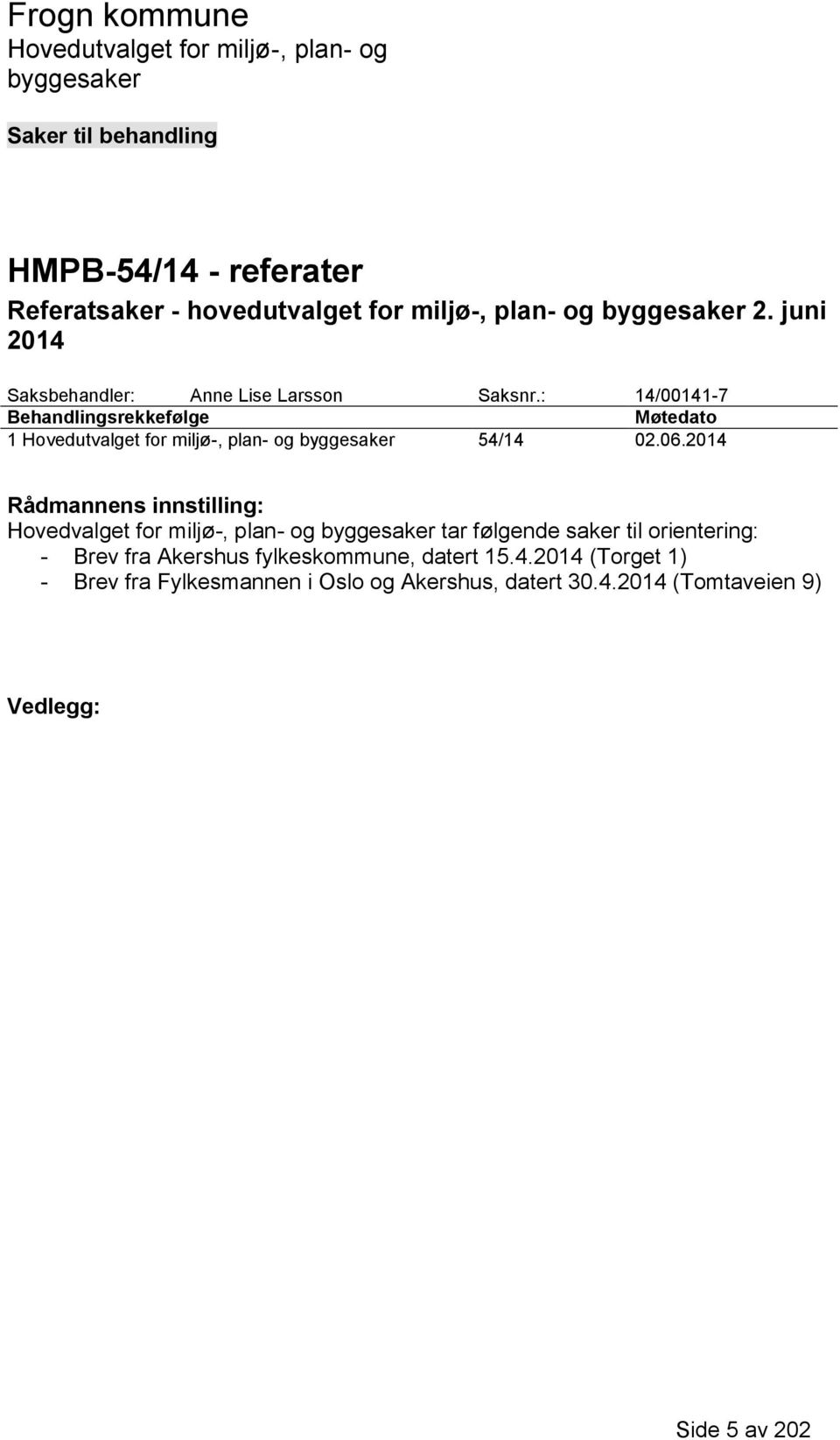 2014 Rådmannens innstilling: Hovedvalget for miljø-, plan- og tar følgende saker til orientering: - Brev fra