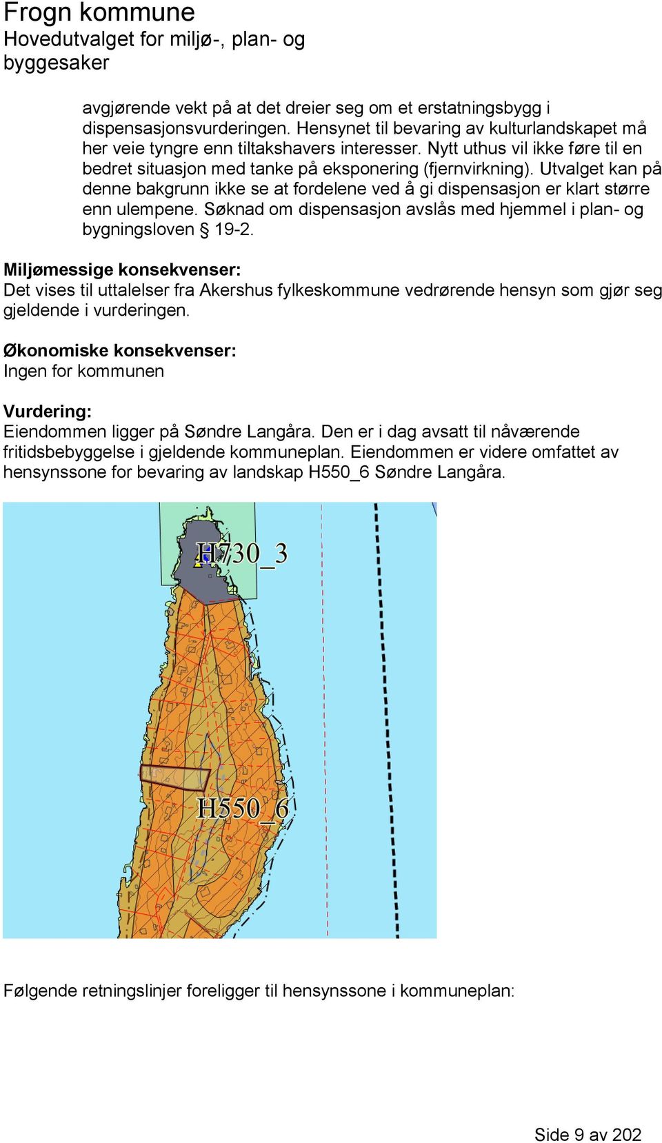 Søknad om dispensasjon avslås med hjemmel i plan- og bygningsloven 19-2.