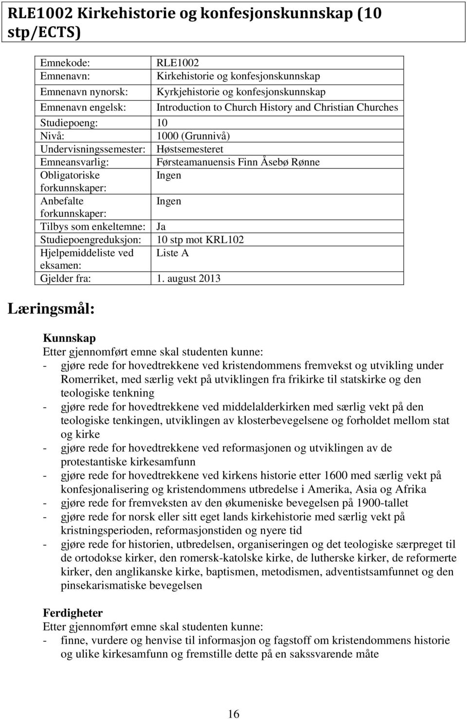 forkunnskaper: Anbefalte Ingen forkunnskaper: Tilbys som enkeltemne: Ja Studiepoengreduksjon: 10 stp mot KRL102 Hjelpemiddeliste ved Liste A eksamen: Gjelder fra: 1.